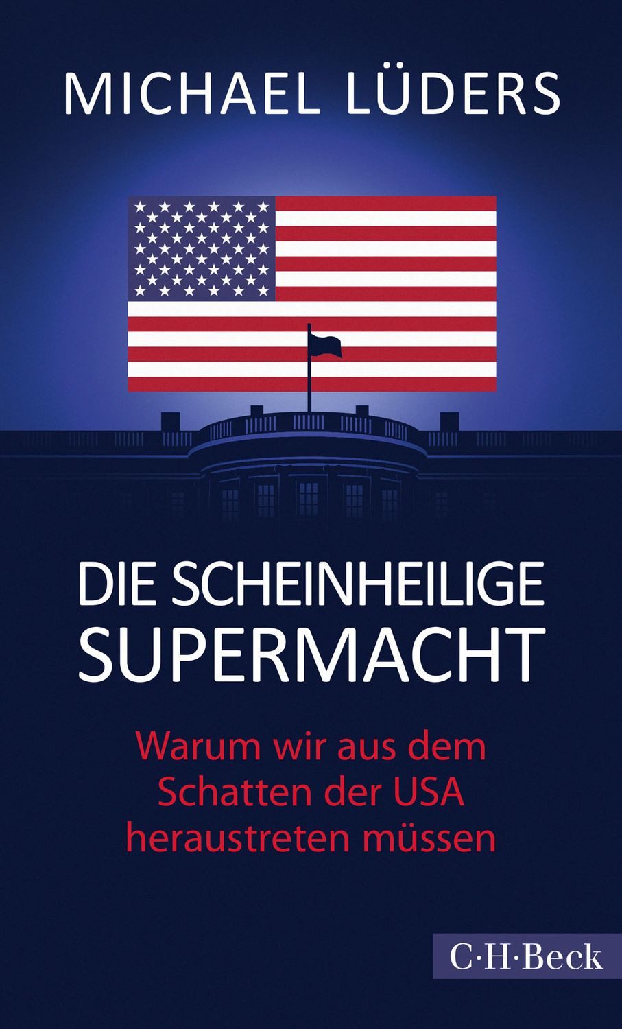 Sachbuch Die scheinheilige Supermacht Warum wir aus dem Schatten der USA heraus Michael Lüders