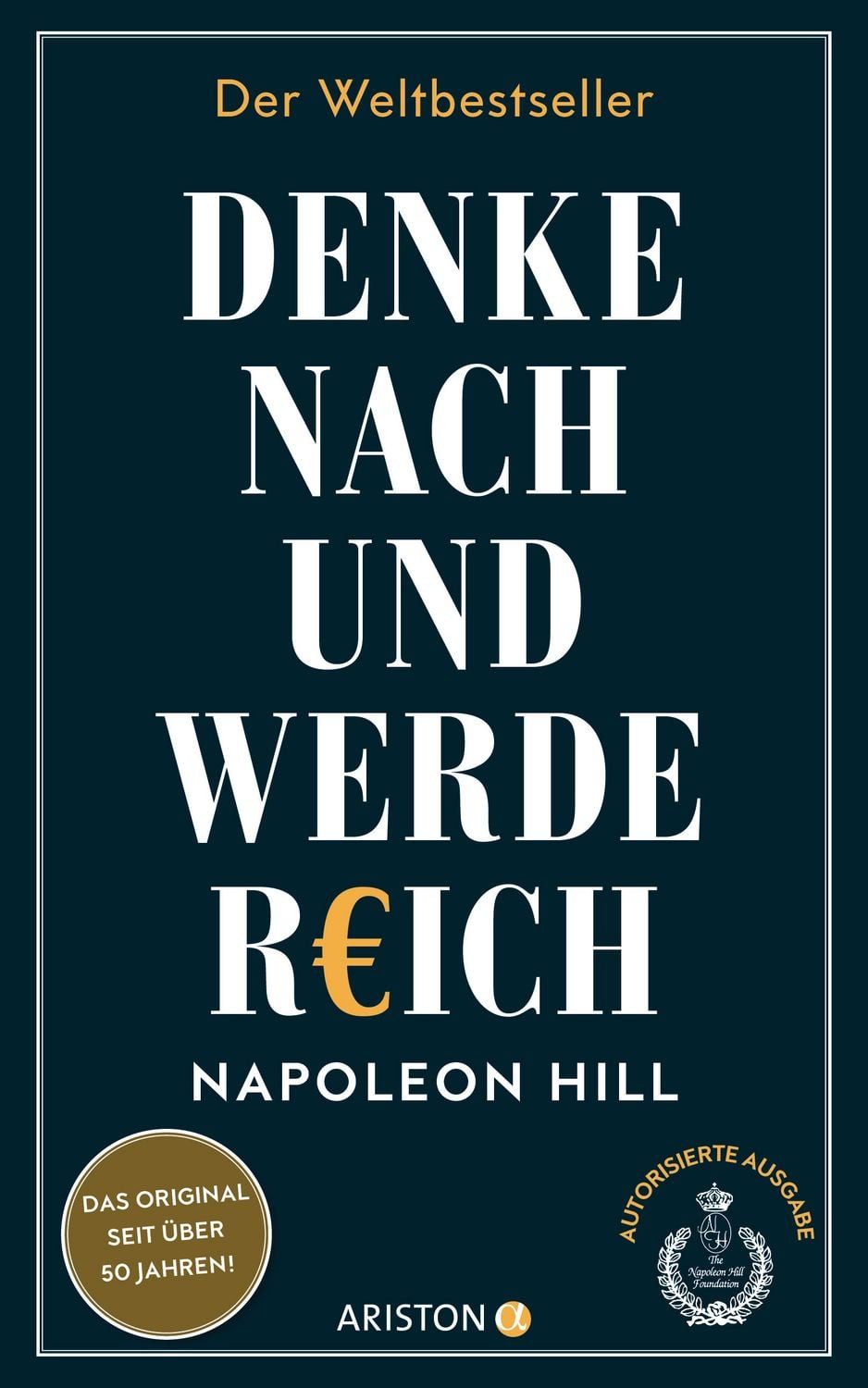 Denke nach und werde reich / Napoleon Hill, Die 13 Gesetze des Erfolgs - Der Weltbestseller – Das Original seit über 50 Jahren. Die deutsche Ausgabe von Think and Grow Rich
