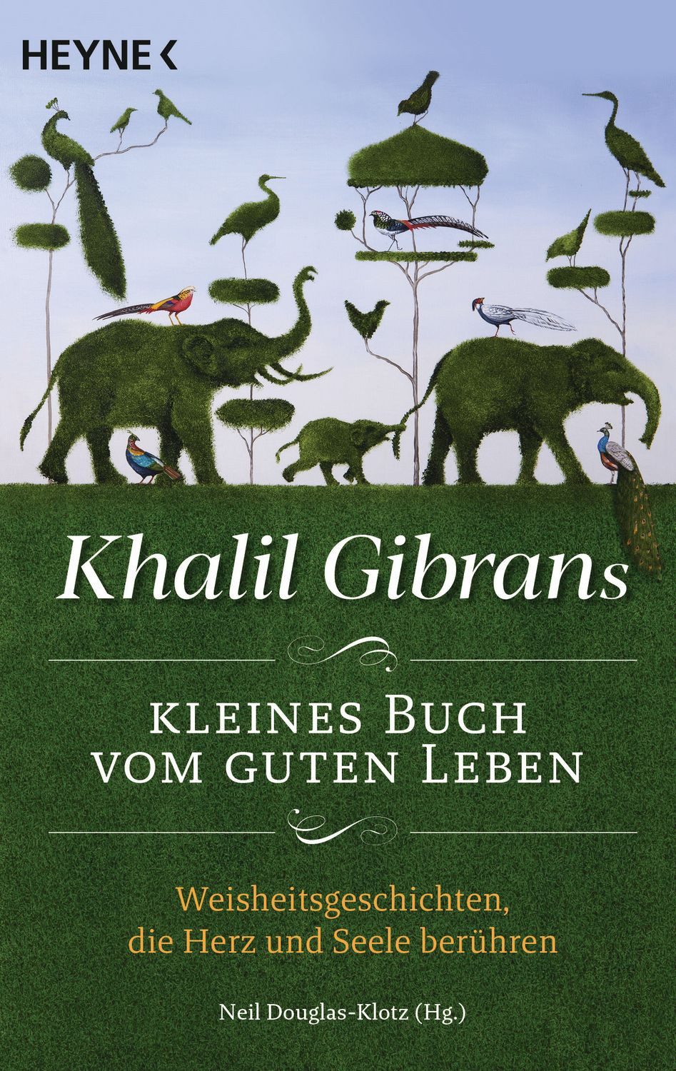 Khalil Gibrans kleines Buch vom guten Leben / Khalil Gibran, Weisheitsgeschichten, die Herz und Seele berühren