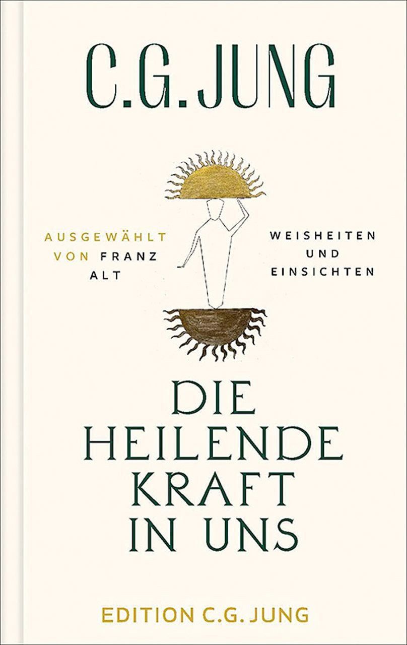 Die heilende Kraft in uns / C.G. Jung, Weisheiten und Einsichten. Ausgewählt von Franz Alt