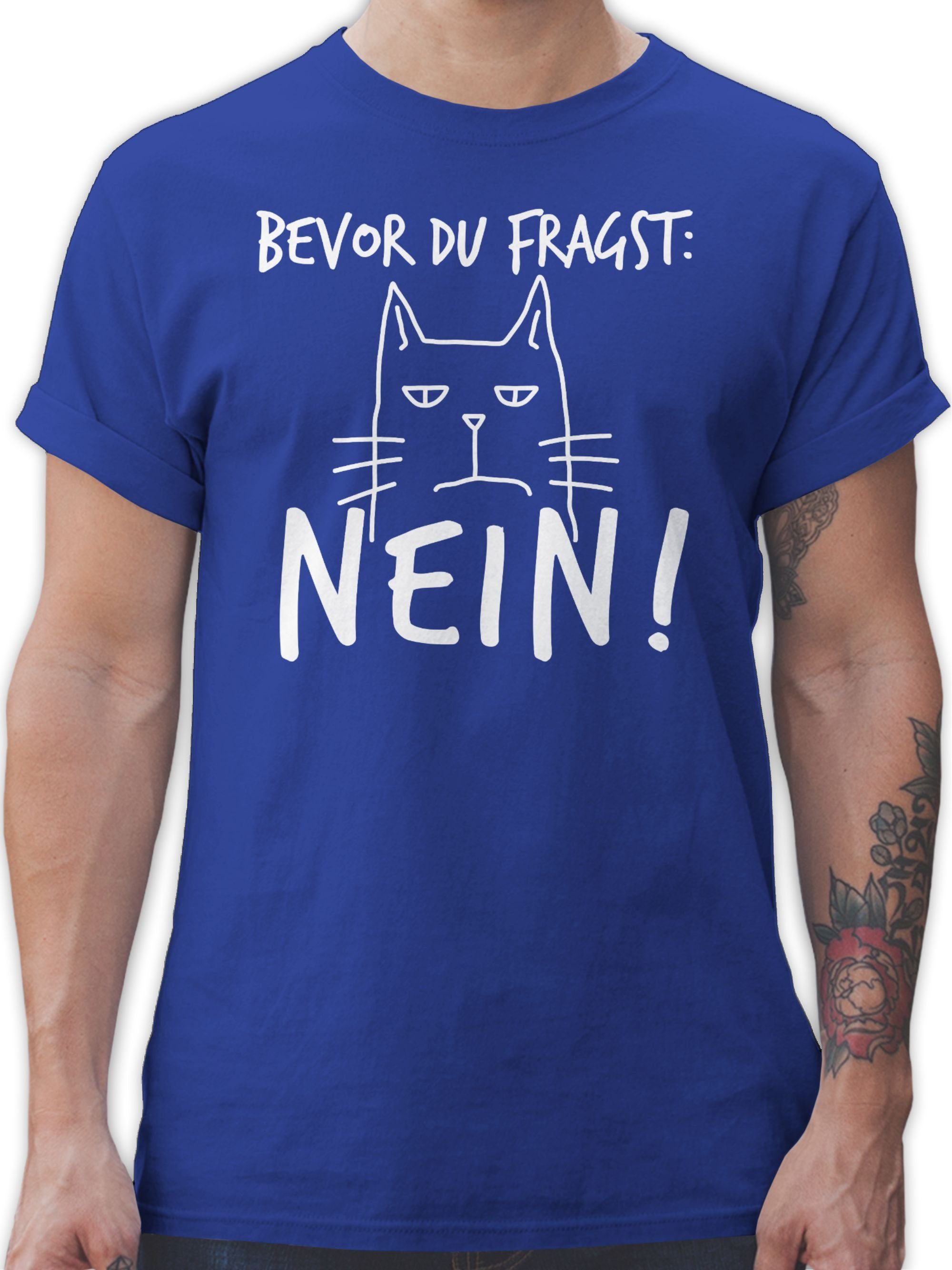 Sprüche Nein! du Shirtracer Royalblau 03 - T-Shirt fragst: Spruch Katze Weiß mit - Bevor Statement