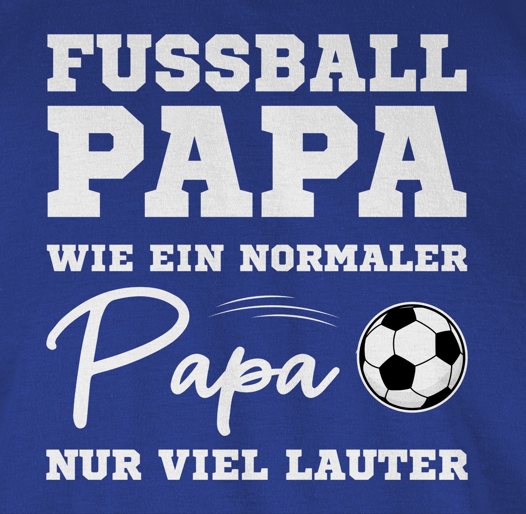 Shirtracer T-Shirt Fußball 03 EM nur wie Papa viel ein Papa lauter normaler Fussball weiß 2024 Royalblau