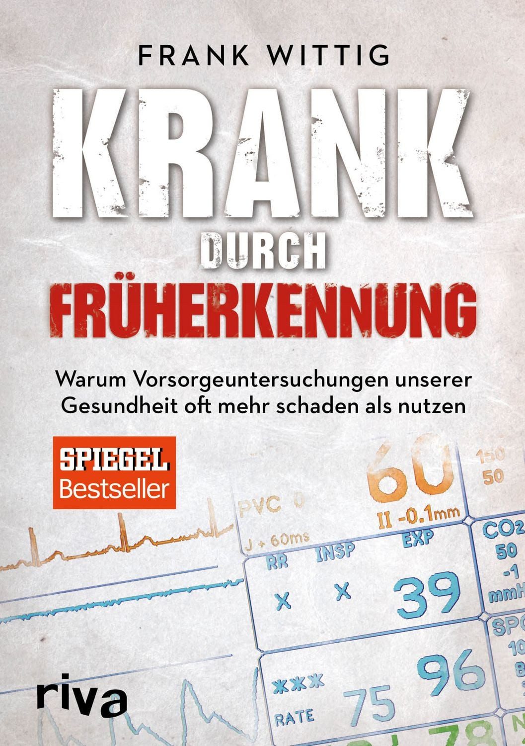 Krank durch Früherkennung Warum Vorsorgeuntersuchungen unserer Gesundh / Frank Wittig, Warum Vorsorgeuntersuchungen unserer Gesundheit oft mehr schaden als nutzen