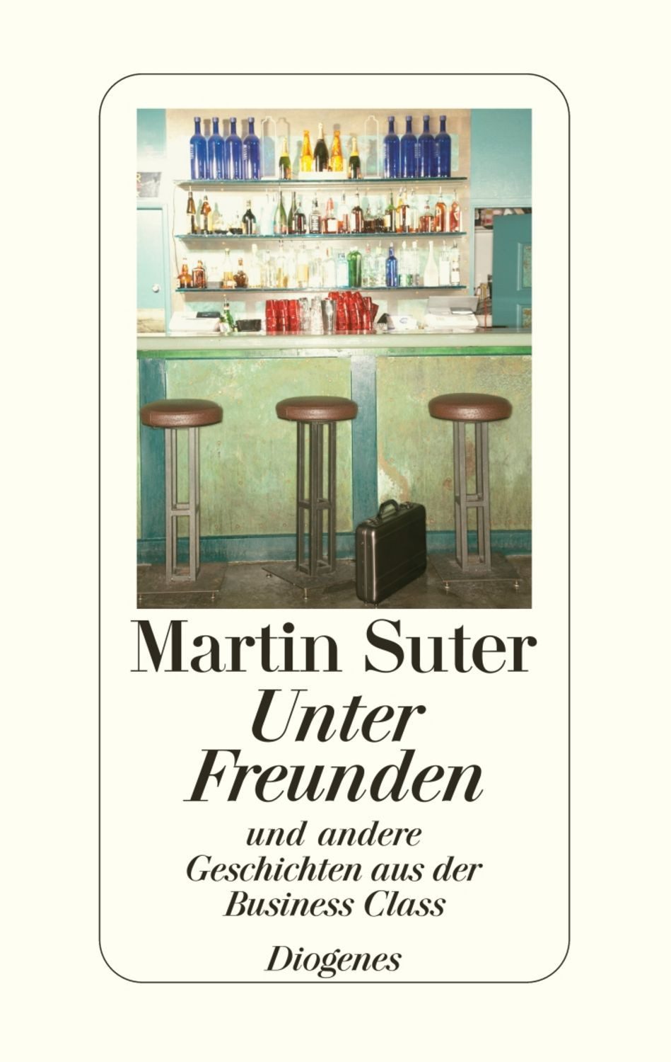Unter Freunden / Martin Suter, und andere Geschichten aus der Business Class