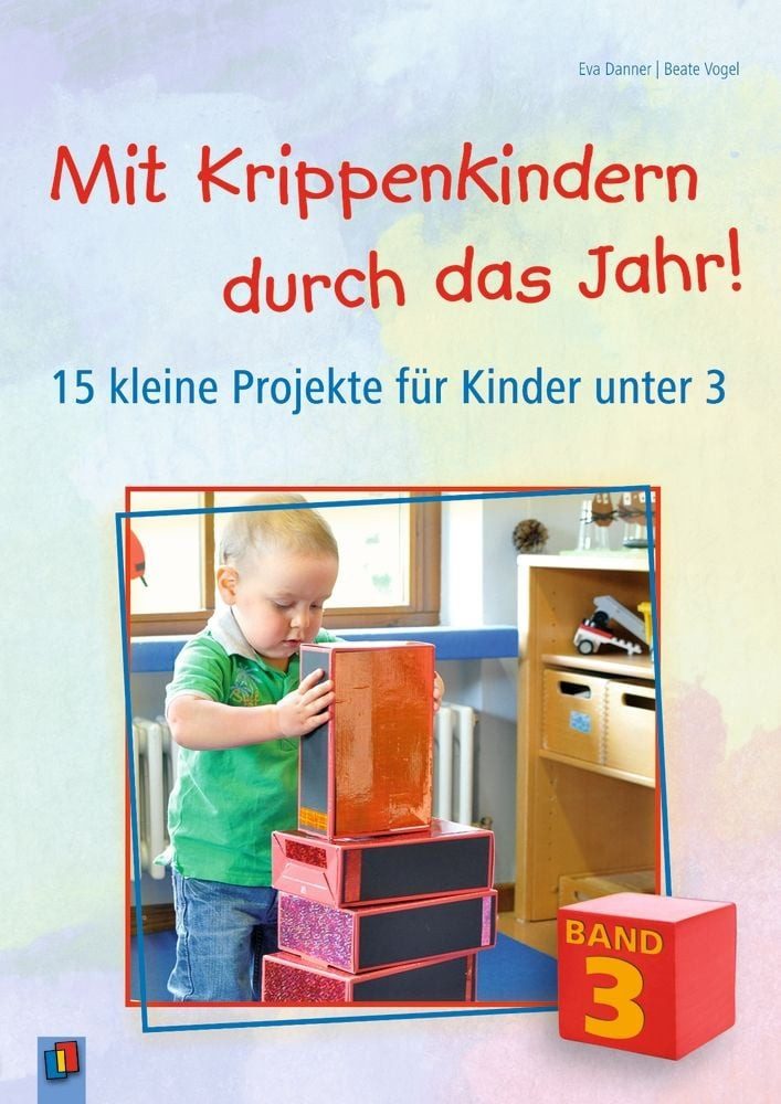 Mit Krippenkindern durch das Jahr! – Band 3 / Beate Vogel, Eva Danner, 15 kleine Projekte für Kinder unter 3
