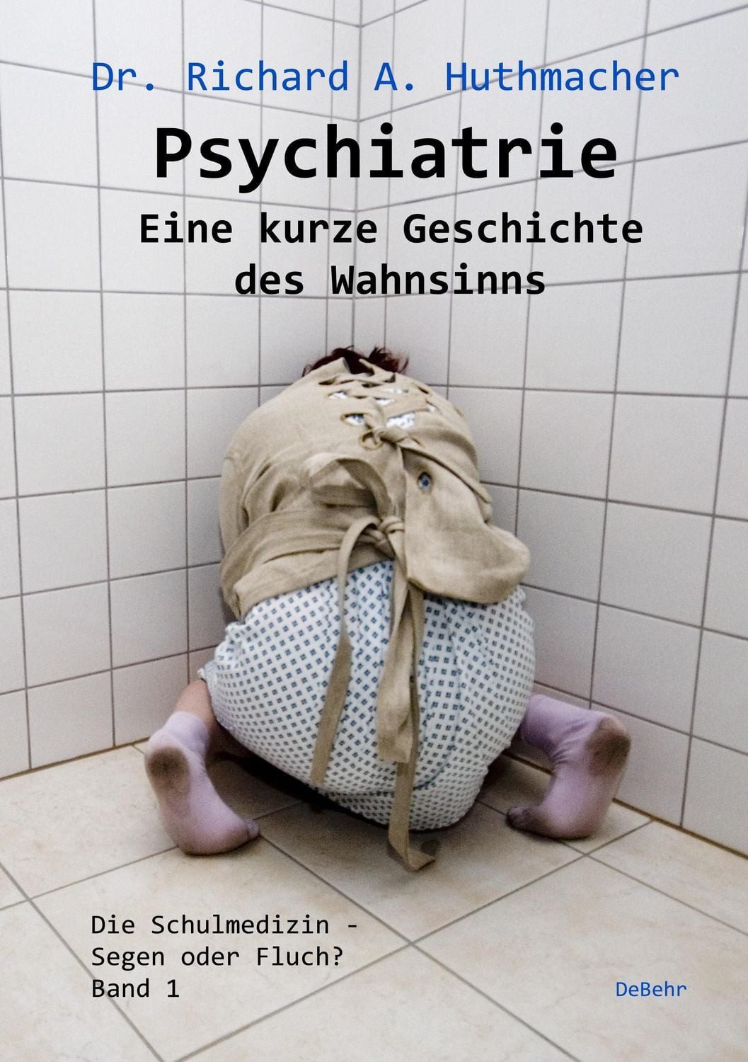Psychiatrie - Eine kurze Geschichte des Wahnsinns / Richard A. Huthmacher
