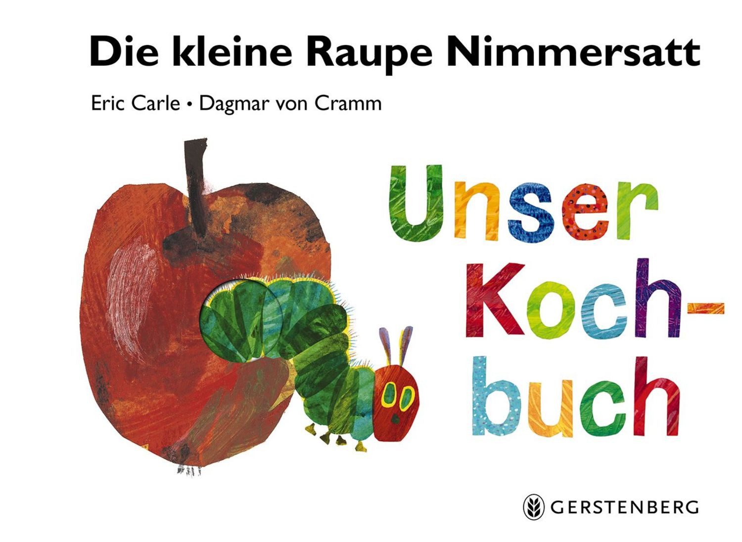 Die kleine Raupe Nimmersatt - Unser Kochbuch / Eric Carle, Dagmar Cramm
