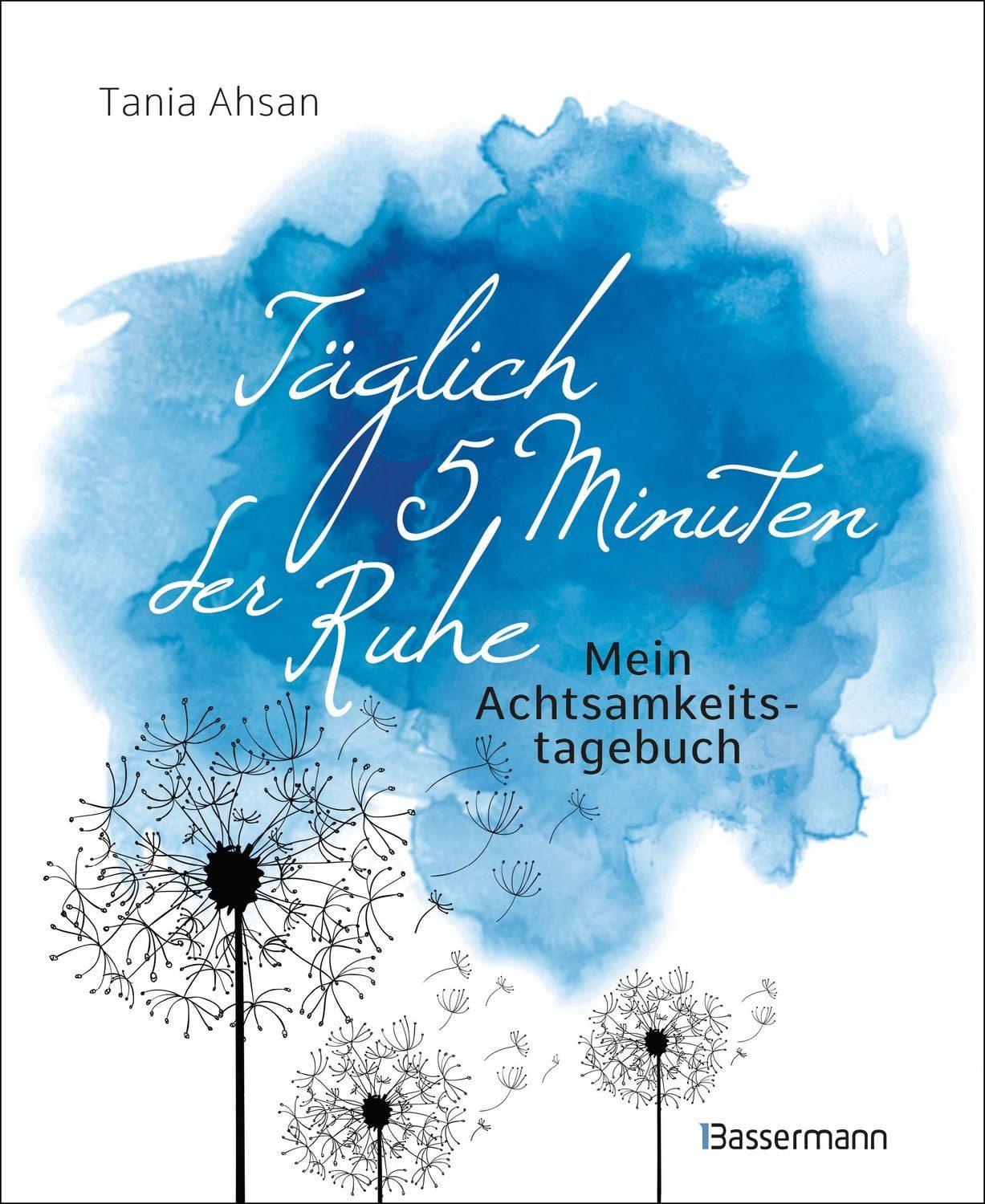 Täglich 5 Minuten der Ruhe - Mein Achtsamkeitstagebuch. Für mehr Ruhe / Tania Ahsan