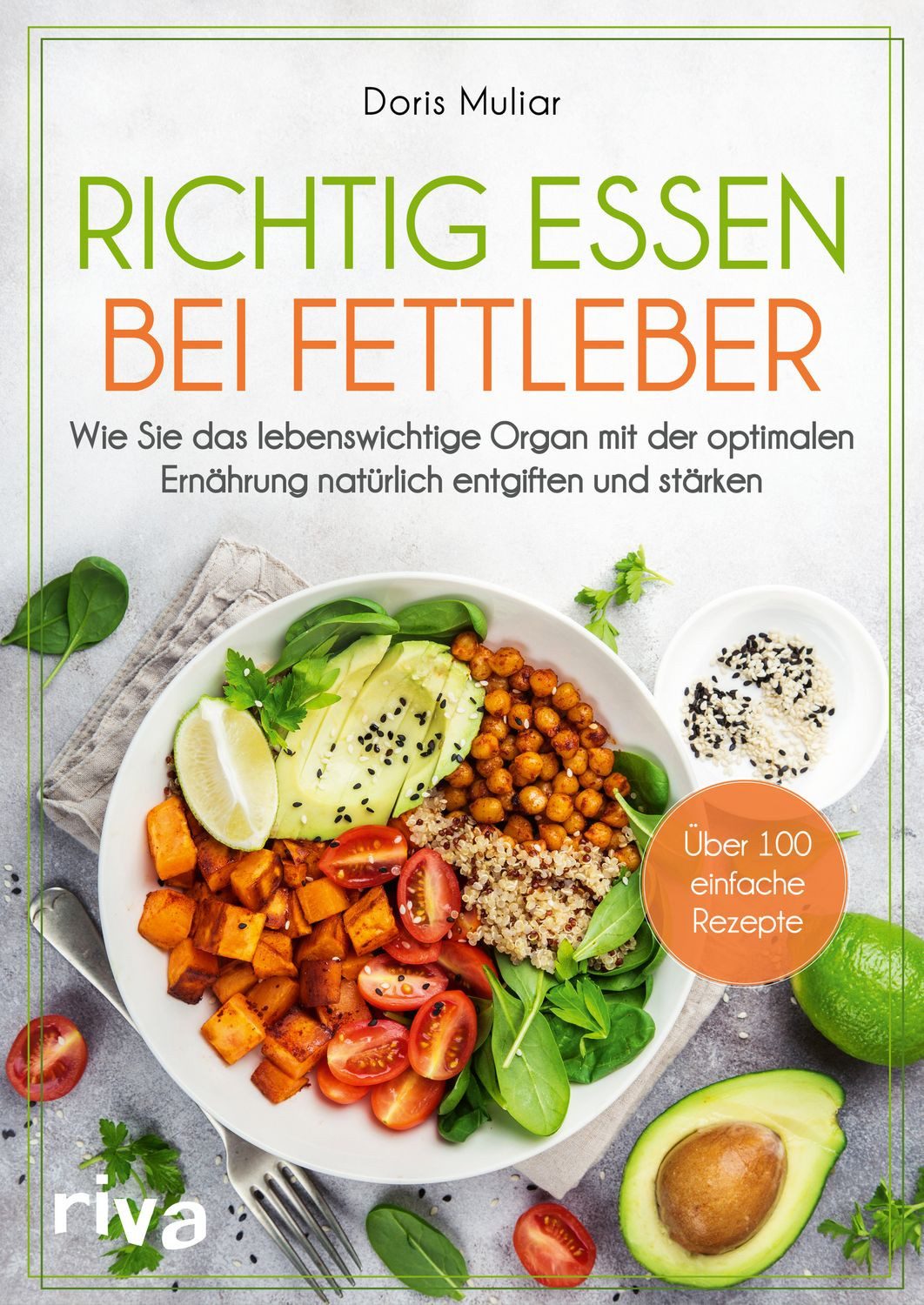 Richtig essen bei Fettleber / Doris Muliar, Wie Sie das lebenswichtige Organ mit der optimalen Ernährung natürlich entgiften und stärken. Über 100 einfache Rezepte. Mit Leberfasten zu Gesundheit und Wohlbefinden