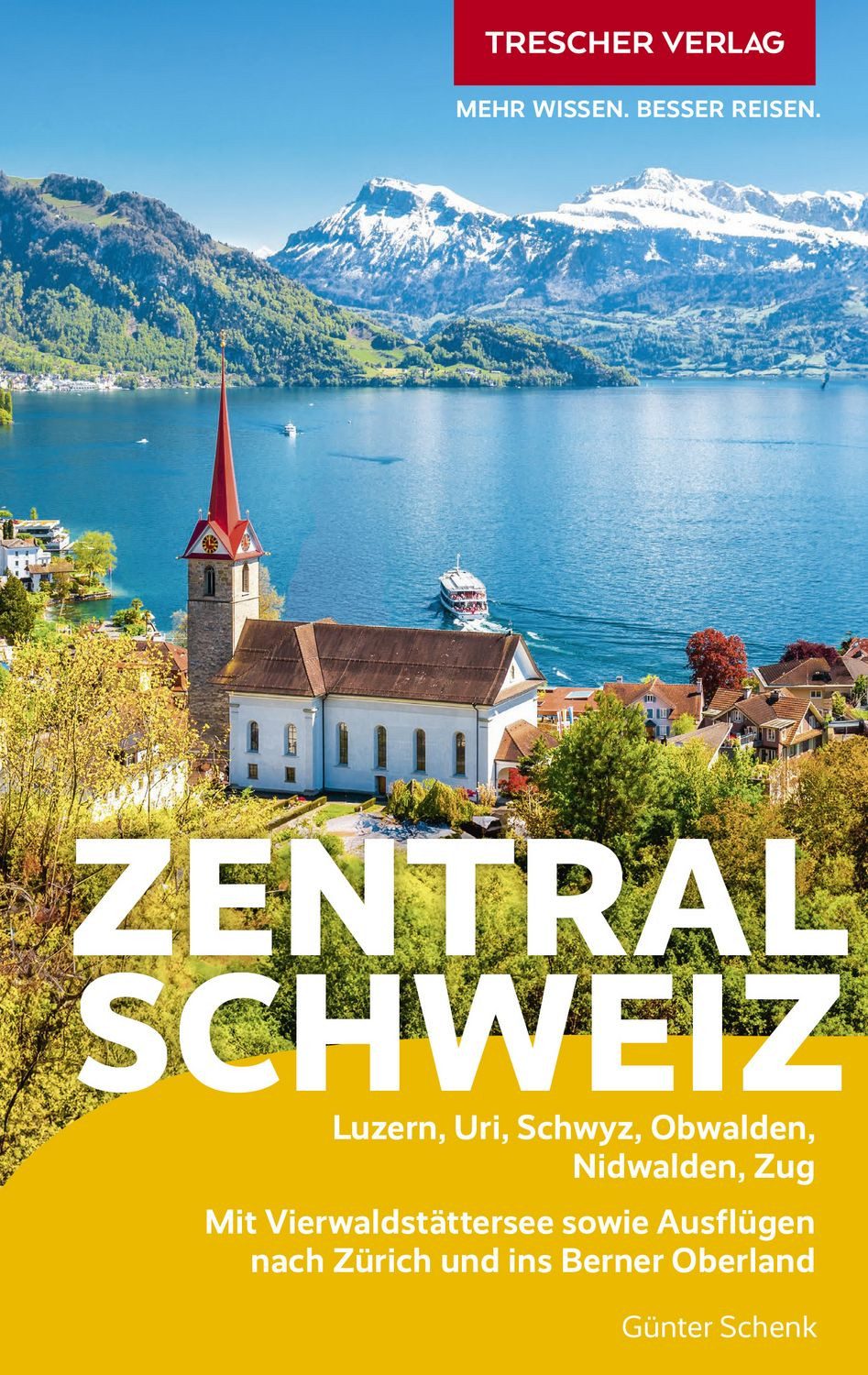 TRESCHER Reiseführer Zentralschweiz / Günter Schenk, Luzern, Uri, Schwyz, Obwalden, Nidwalden, Zug. Mit Vierwaldstättersee sowie Ausflügen nach Zürich und ins Berner Oberland