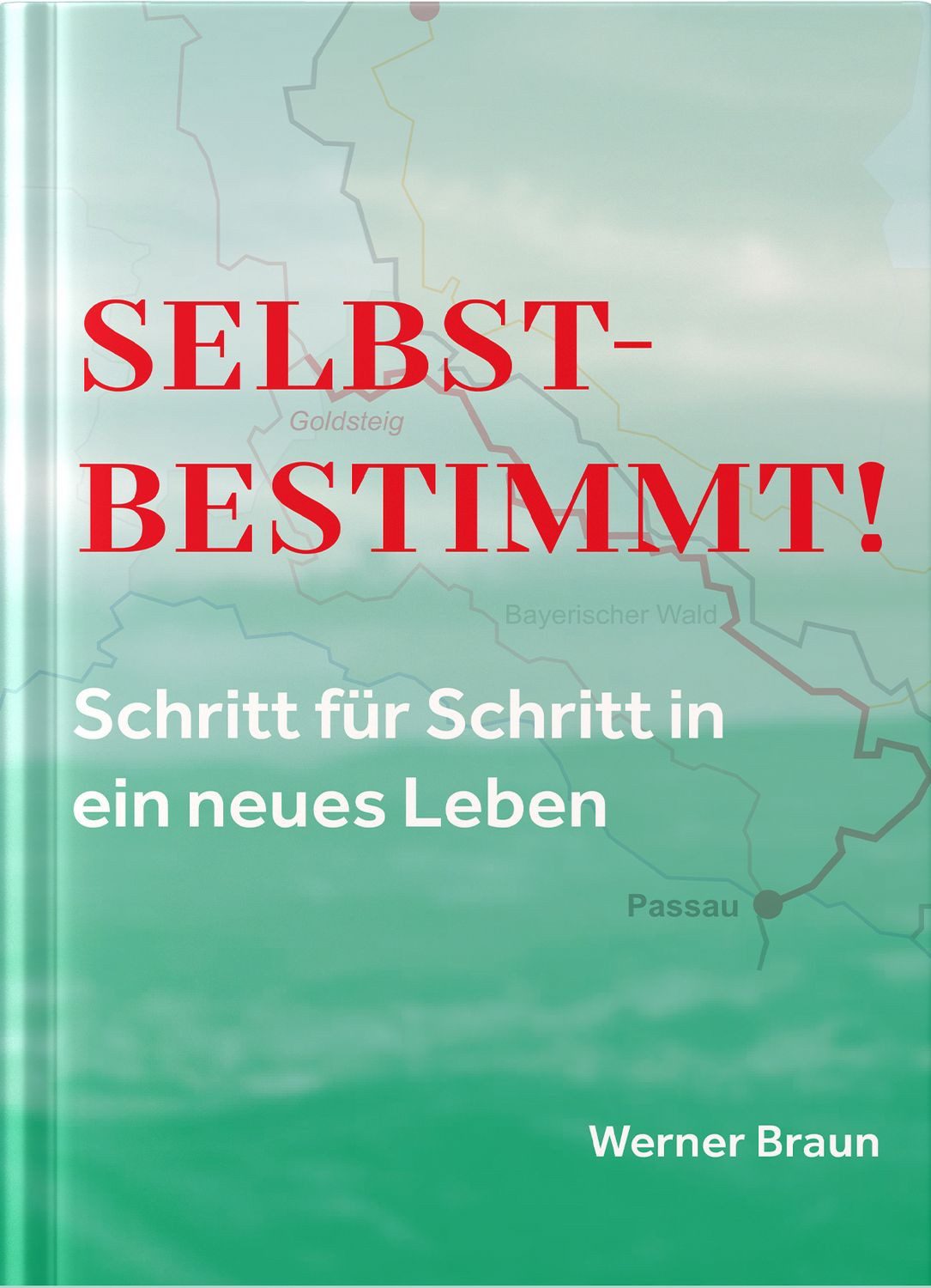 Selbstbestimmt! Schritt für Schritt in ein neues Leben / Werner Braun