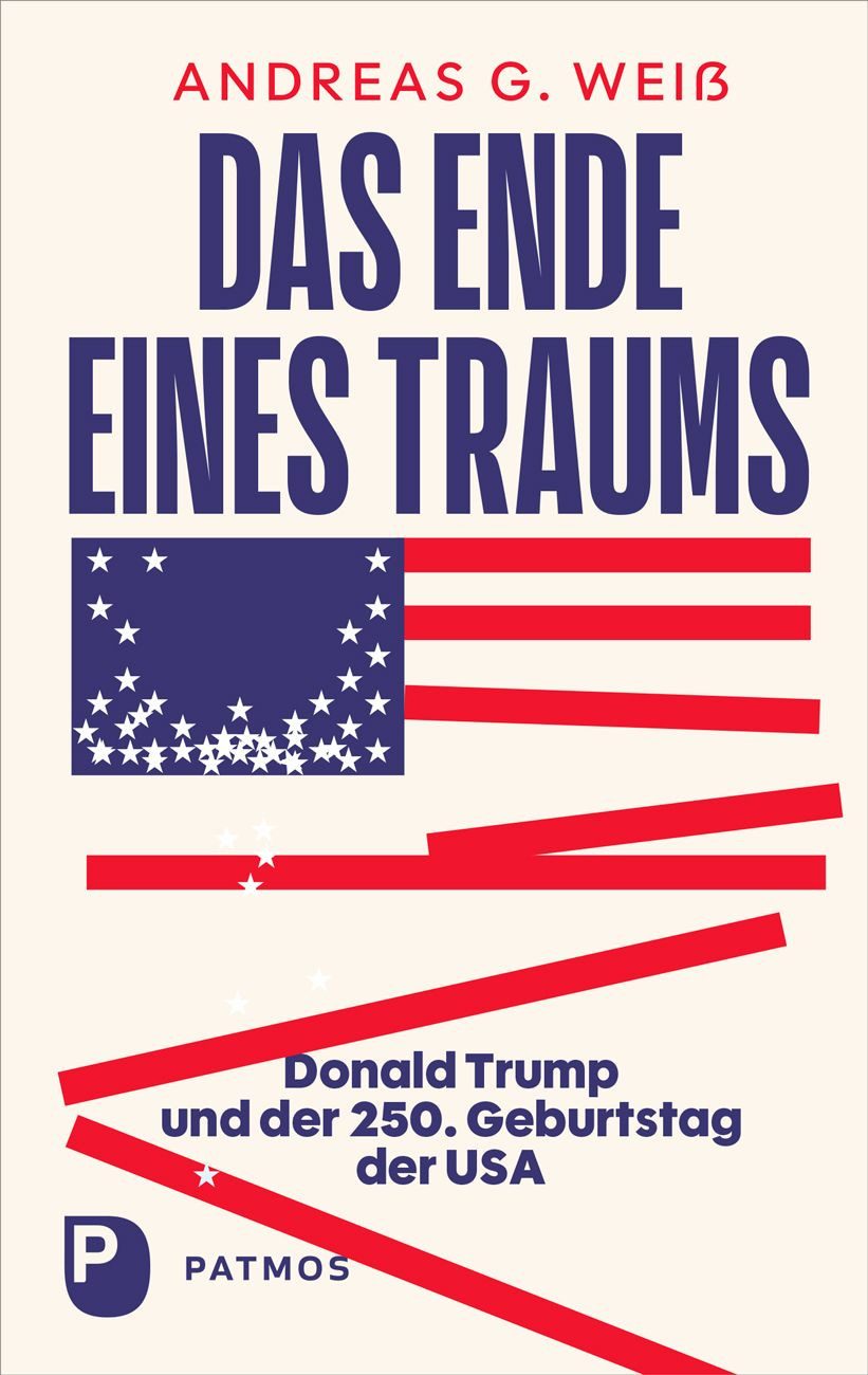 Das Ende eines Traums Donald Trump und der 250. Geburtstag der USA / Andreas G. Weiss, Donald Trump und der 250. Geburtstag der USA, X