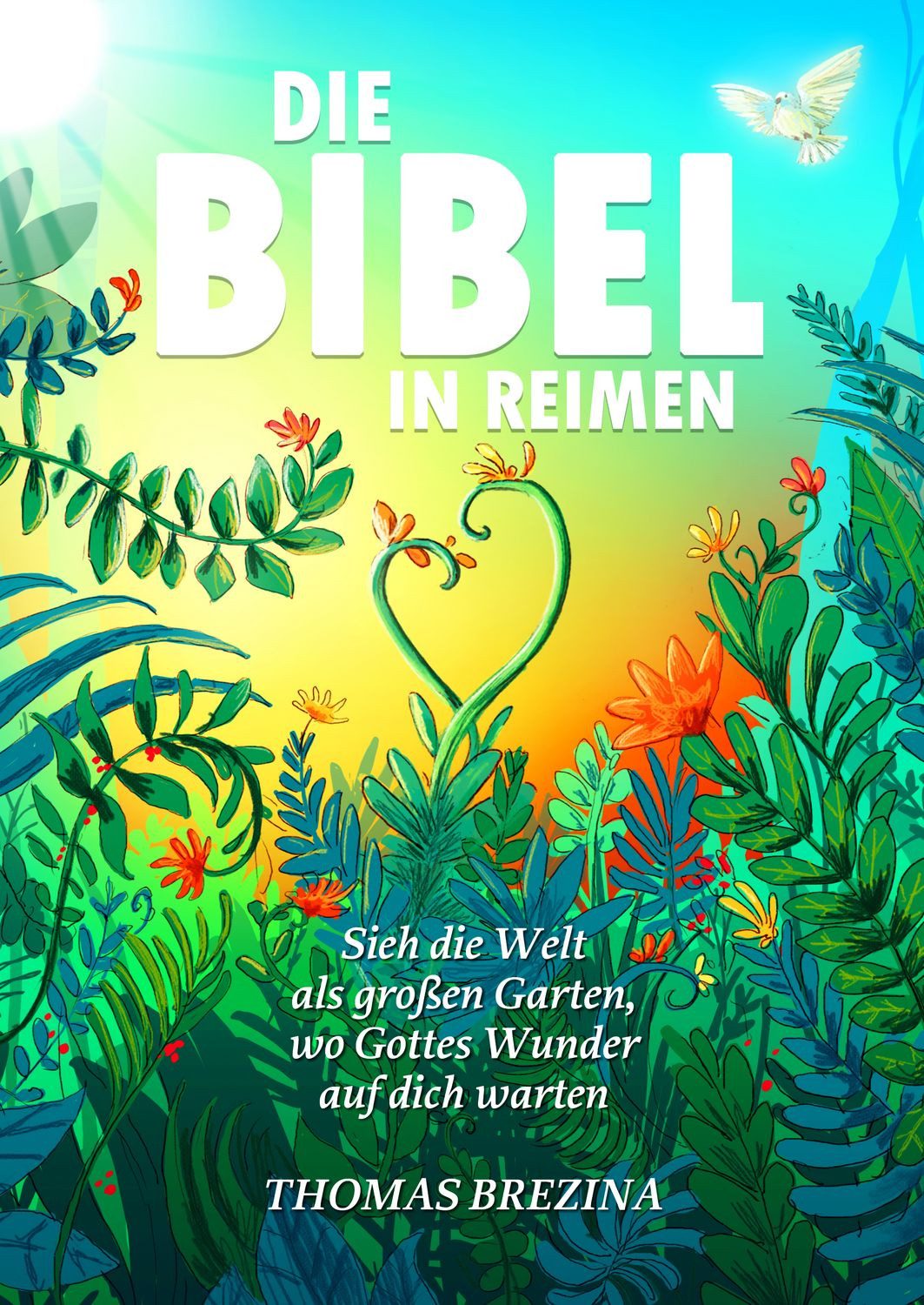 Die Bibel in Reimen / Thomas Brezina, Sieh die Welt als großen Garten, wo Gottes Wunder auf dich warten