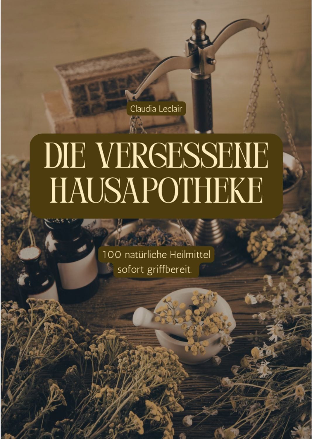 DIE VERGESSENE HAUSAPOTHEKE / Claudia Leclair