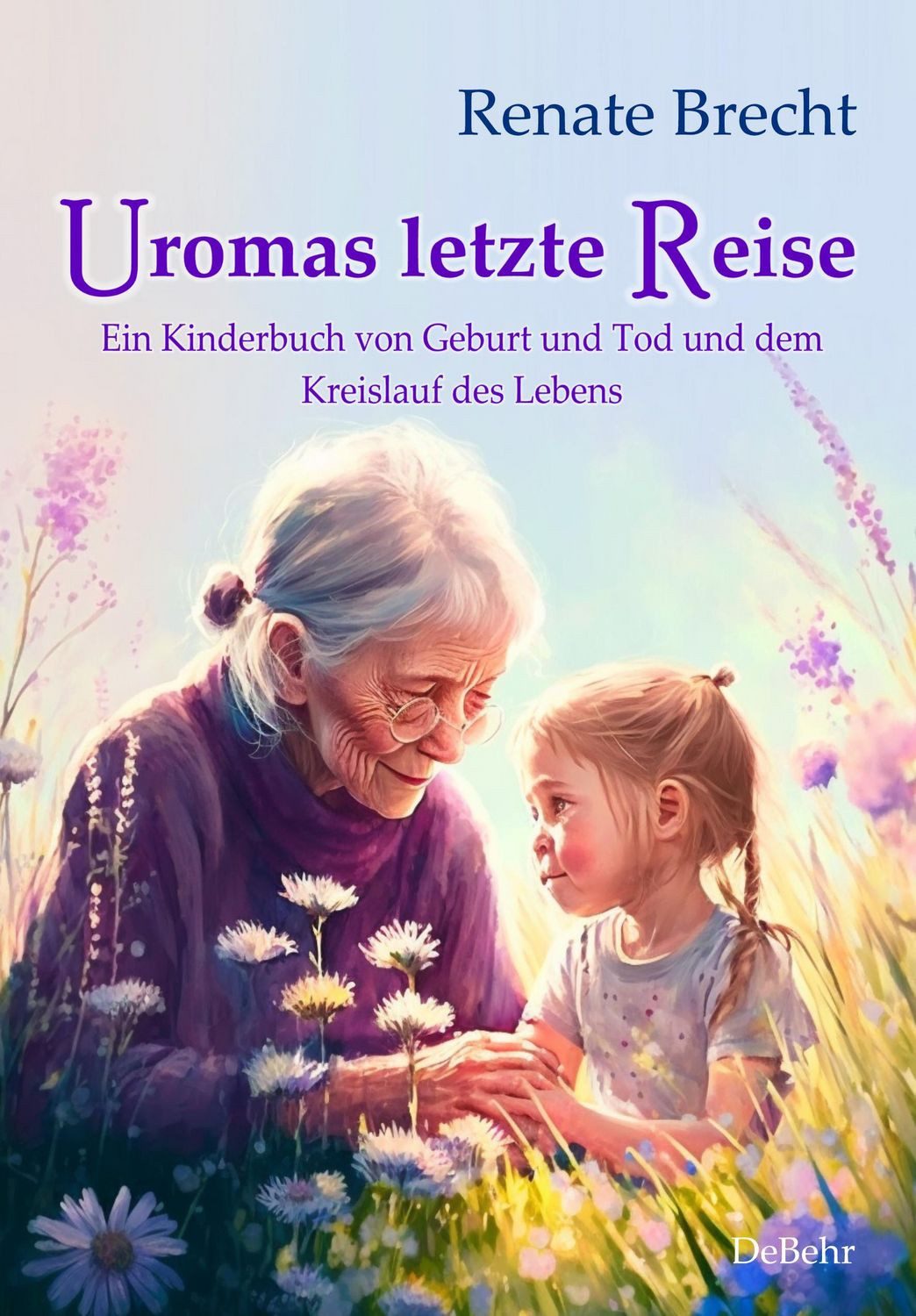Uromas letzte Reise - Ein Kinderbuch von Geburt und Tod und dem Kreisl / Renate Brecht