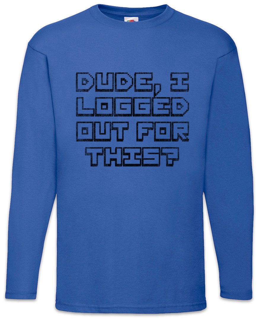 Langarmshirt Dude I Logged Out For This Langarm T-Shirt Geek Games Gamer Gaming
