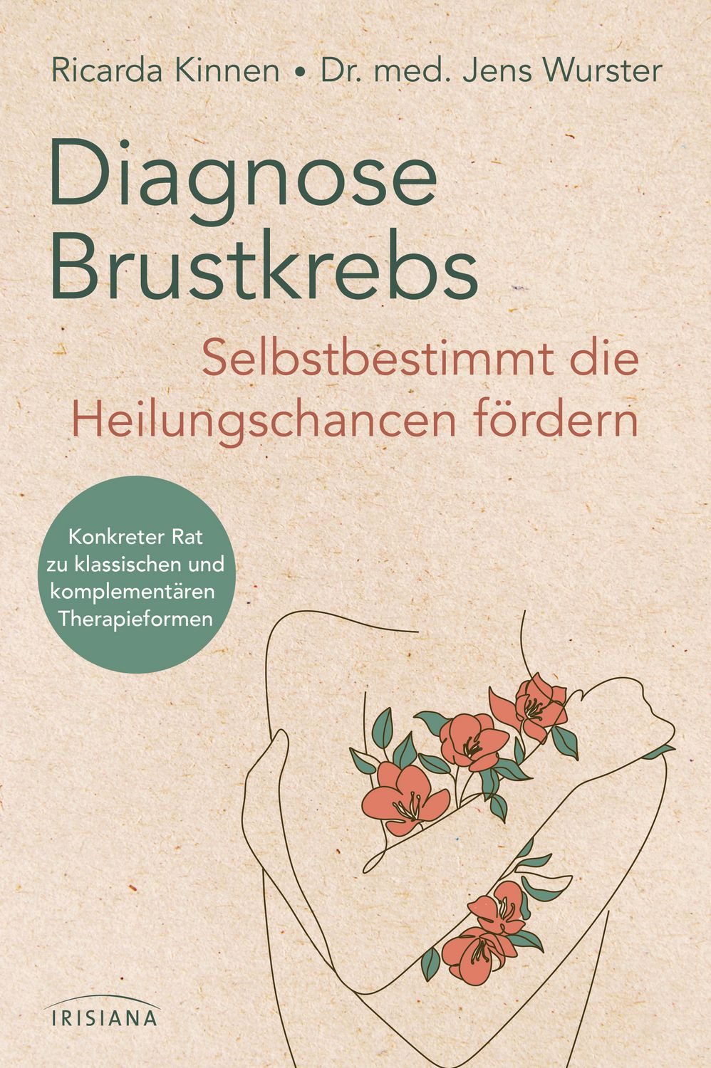 Diagnose Brustkrebs: Selbstbestimmt die Heilungschancen fördern Konkre / Ricarda Kinnen, Jens Wurster, Konkreter Rat zu klassischen und komplementären Therapieformen