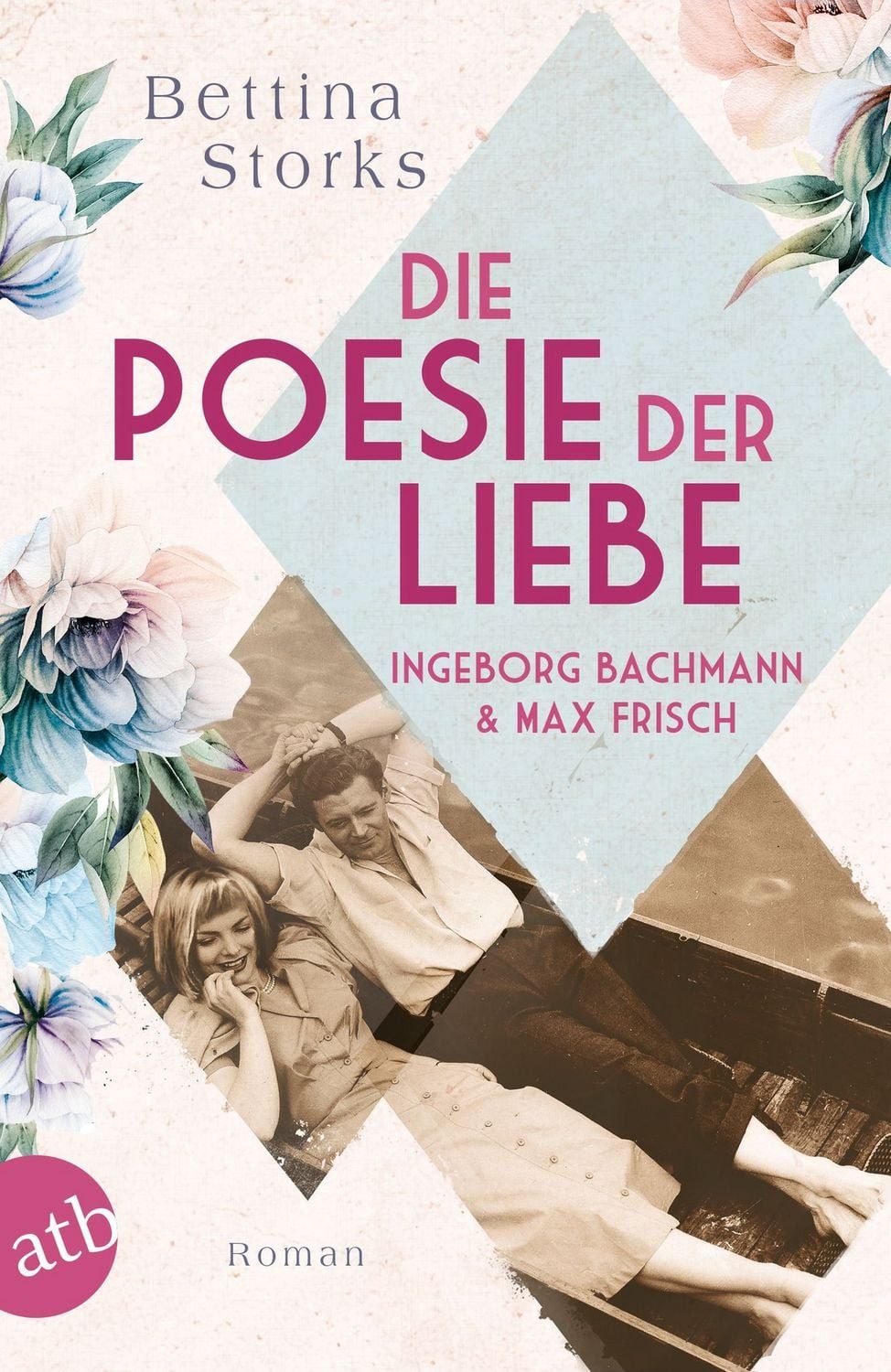 Ingeborg Bachmann und Max Frisch – Die Poesie der Liebe / Bettina Storks