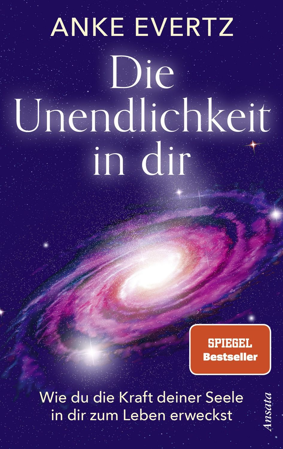 Die Unendlichkeit in dir / Anke Evertz, Wie du die Kraft deiner Seele in dir zum Leben erweckst. Das Tor zu einer lebensverändernden Erfahrung - SPIEGEL-Bestseller, SPIEGEL-Bestseller