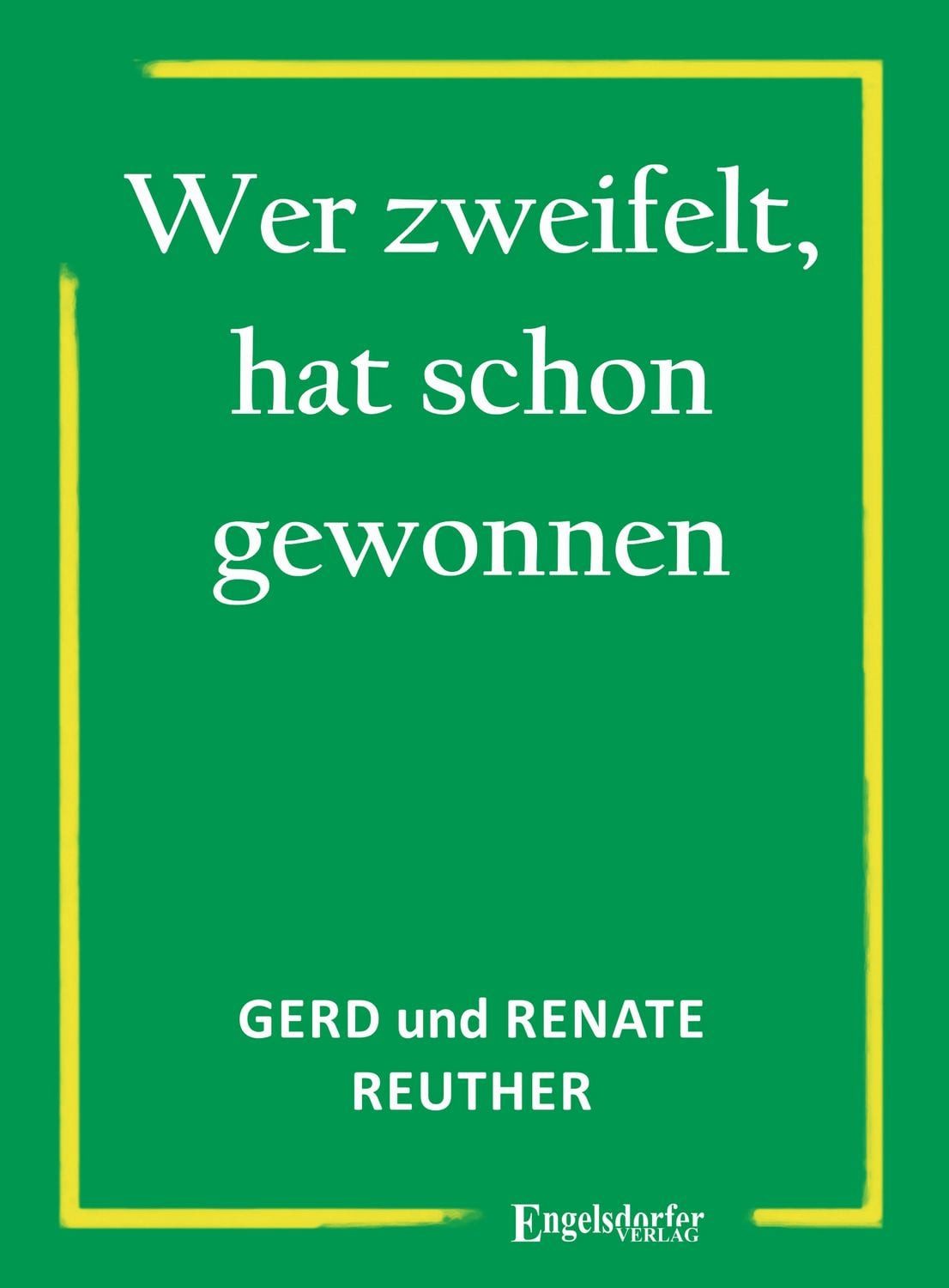Wer zweifelt, hat schon gewonnen / Gerd Reuther, Renate Reuther