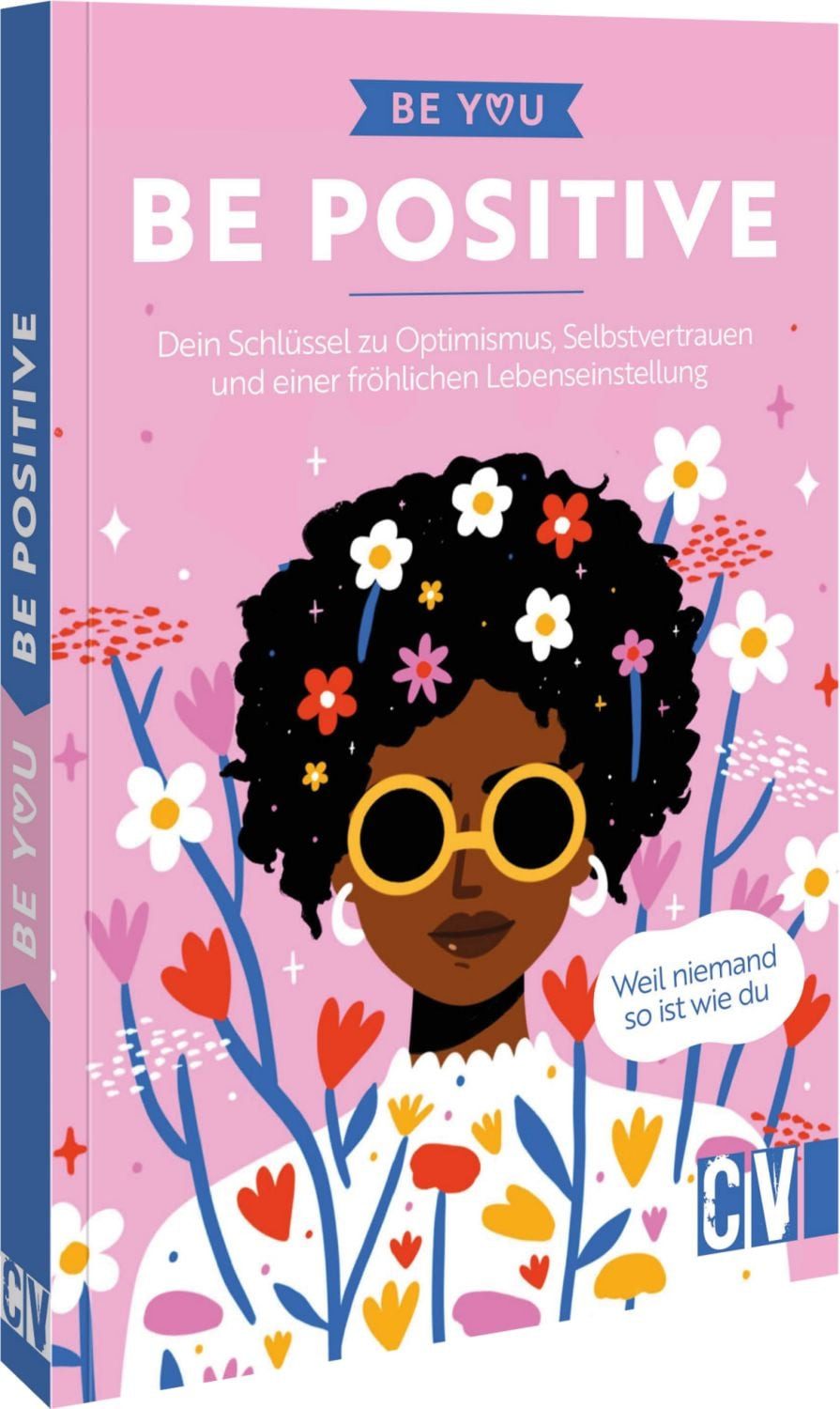 Be You – Be Positive Dein Schlüssel zu Optimismus, Selbstvertrauen und / diverse, Dein Schlüssel zu Optimismus, Selbstvertrauen und einer fröhlichen Lebenseinstellung. Weil niemand so ist wie du