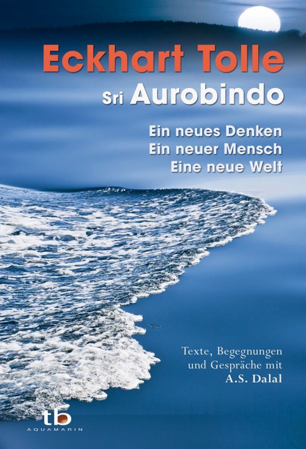 Ein neues Denken – ein neuer Mensch – eine neue Welt / Eckhart Tolle, Sri Aurobindo