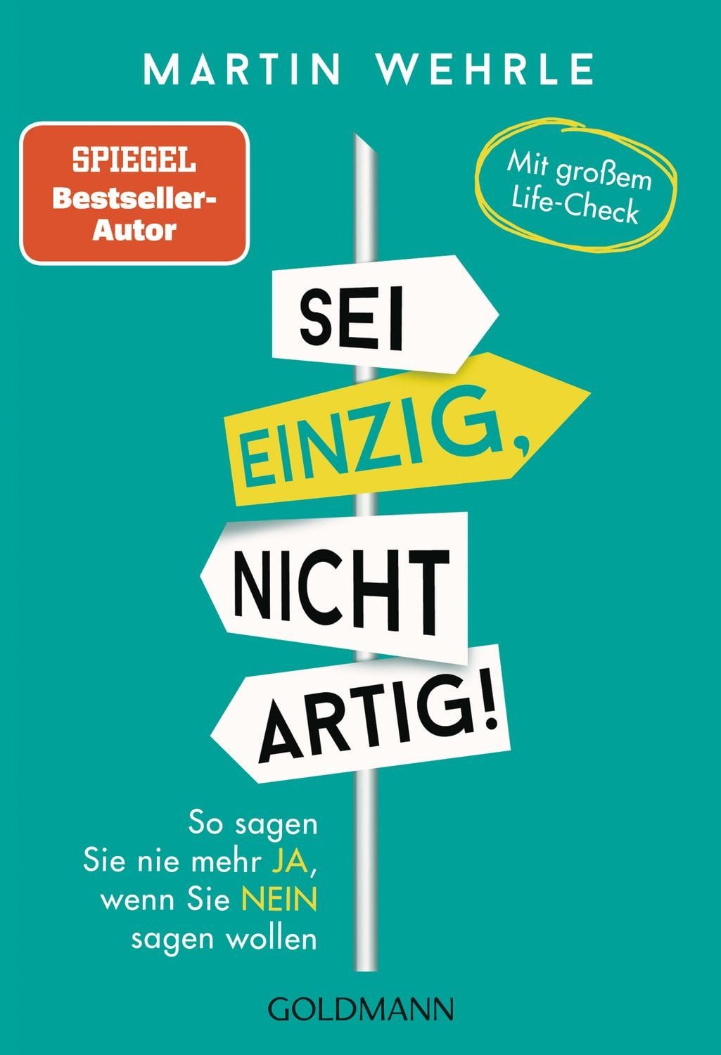 Sei einzig, nicht artig! / Martin Wehrle, So sagen Sie nie mehr Ja, wenn Sie Nein sagen wollen - Mit großem Life-Check