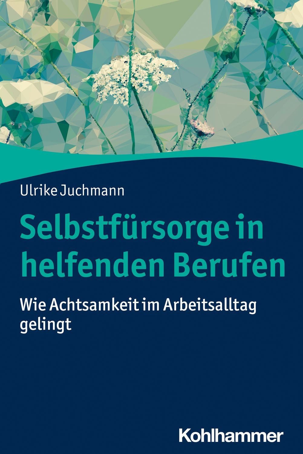 Selbstfürsorge in helfenden Berufen / Ulrike Juchmann, Wie Achtsamkeit im Arbeitsalltag gelingt