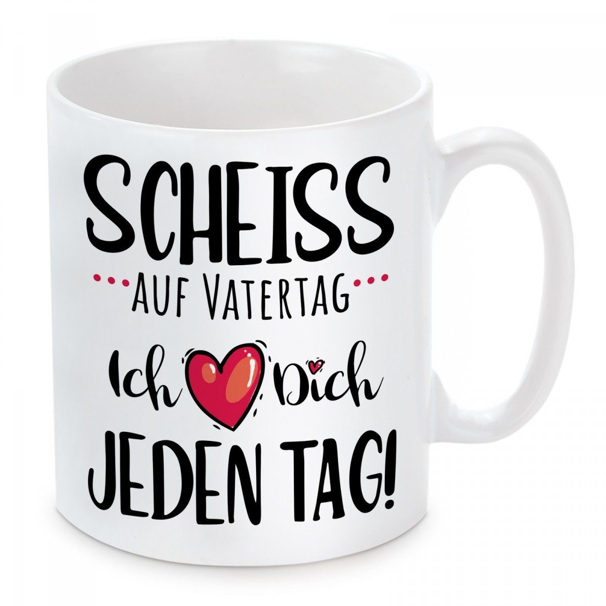 Herzbotschaft Tasse Kaffeebecher mit Motiv Scheiss auf Vatertag - Ich liebe Dich jeden, Keramik, Kaffeetasse spülmaschinenfest und mikrowellengeeignet