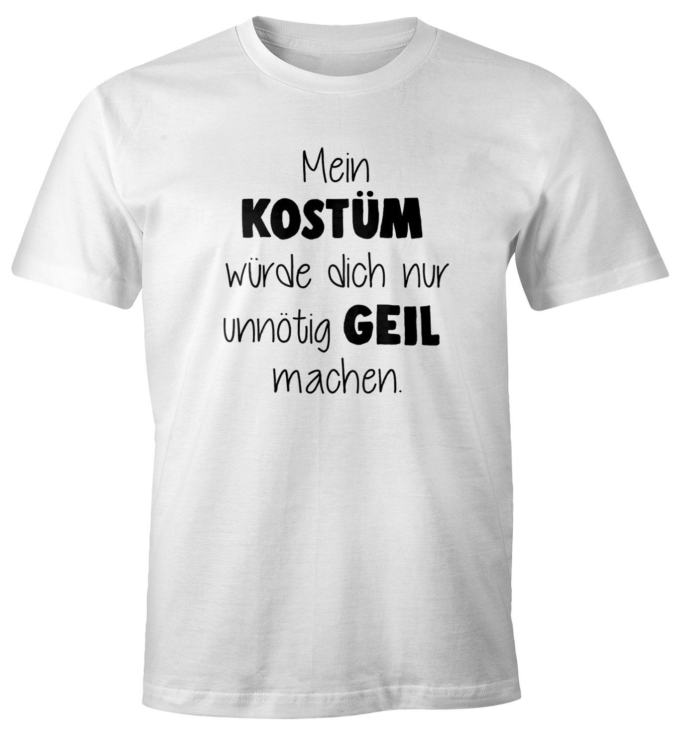 MoonWorks Print-Shirt Herren T-Shirt Fasching Spruch Mein Kostüm würde dich nur unnötig geil machen Faschings-Shirt Kostüm Moonworks® mit Print weiß