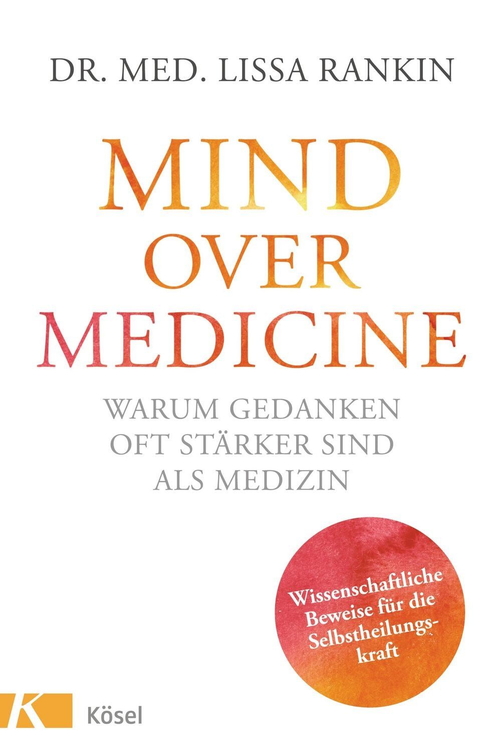 Mind over Medicine - Warum Gedanken oft stärker sind als Medizin / Lissa Rankin