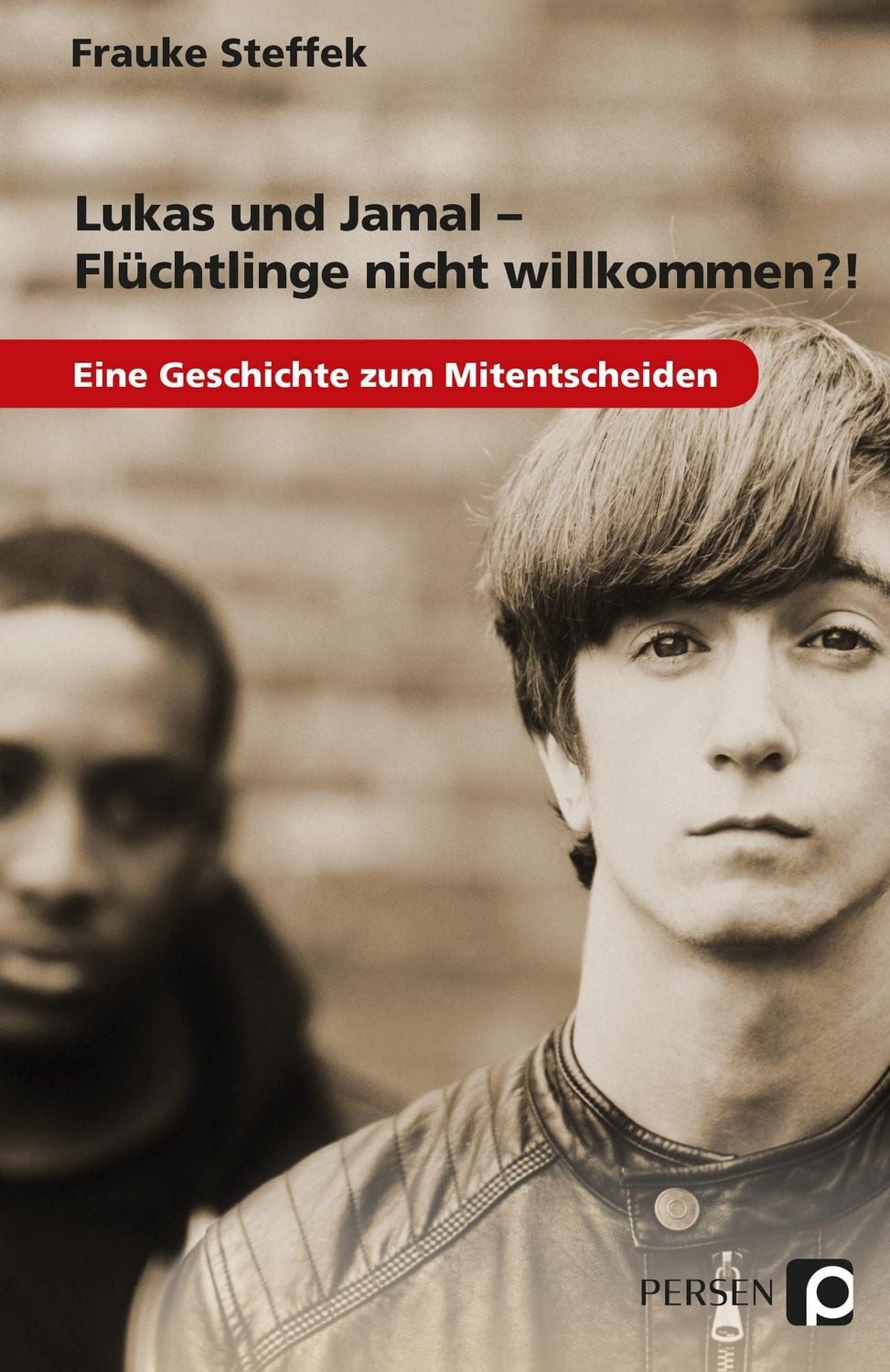 Lukas und Jamal - Flüchtlinge nicht willkommen?! / Frauke Steffek