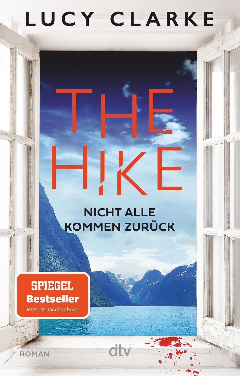 The Hike / Lucy Clarke, Nicht alle kommen zurück, Der neue Roman der SPIEGEL-Bestsellerautorin: »Lucy Clarke ist die Königin des Destination-Thrillers – und das ist ihr bestes Buch.« (Claire Douglas), SPIEGEL-Bestseller