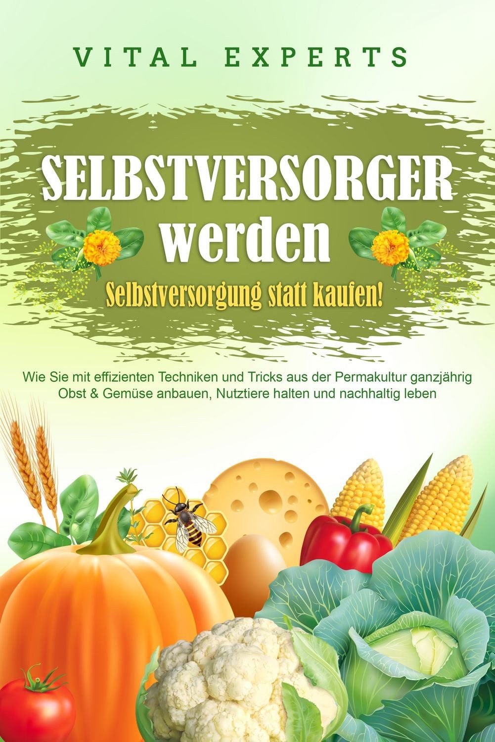 SELBSTVERSORGER WERDEN - Selbstversorgung statt kaufen!: Wie Sie mit e / Vital Experts