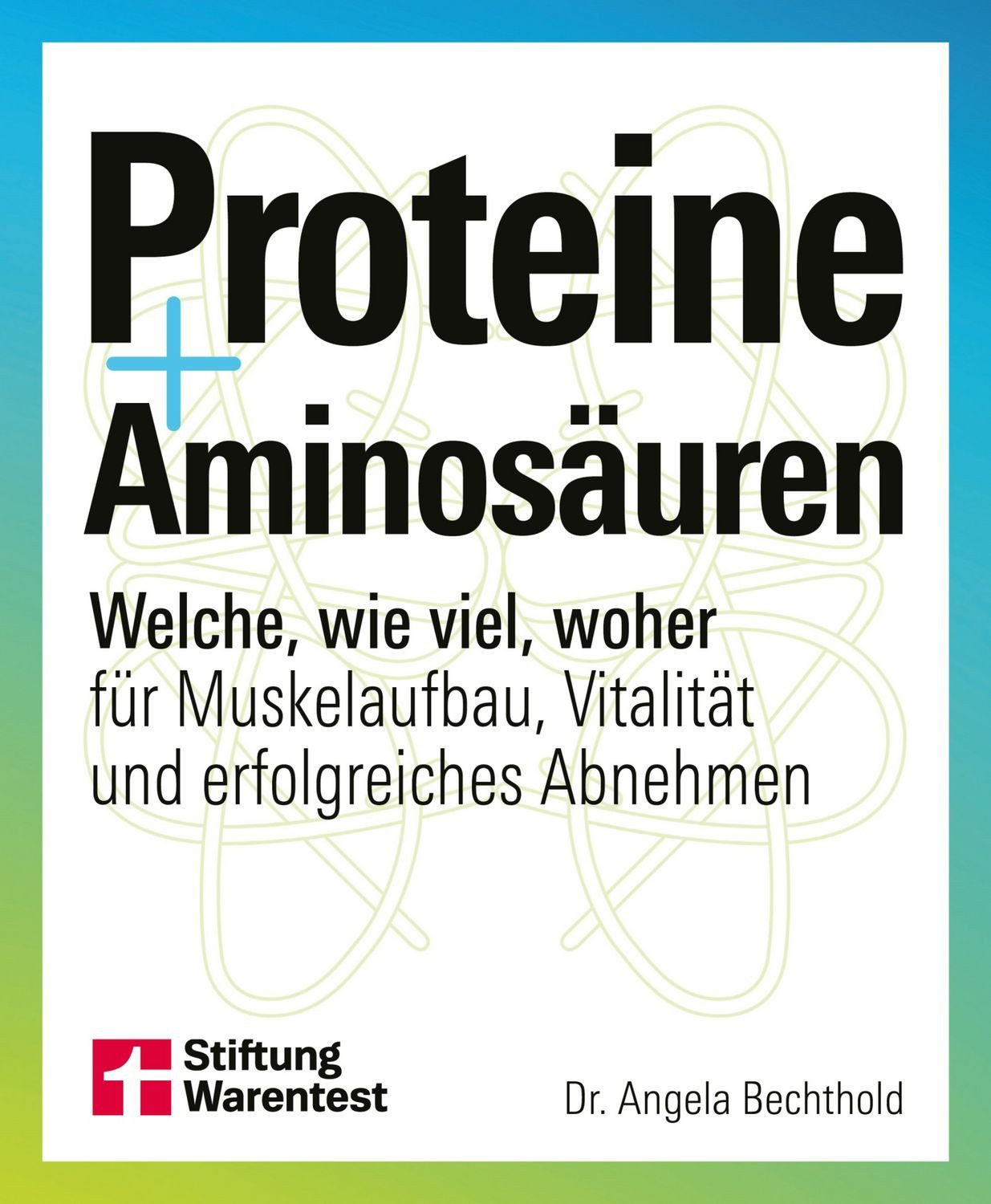 Proteine und Aminosäuren / Angela Bechthold