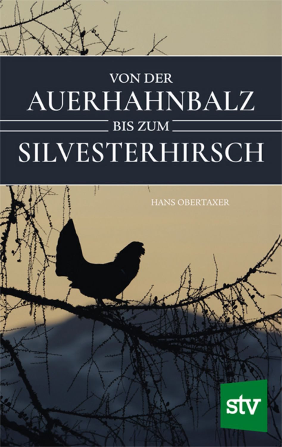 Von der Auerhahnbalz bis zum Silvesterhirsch / Hans Obertaxer