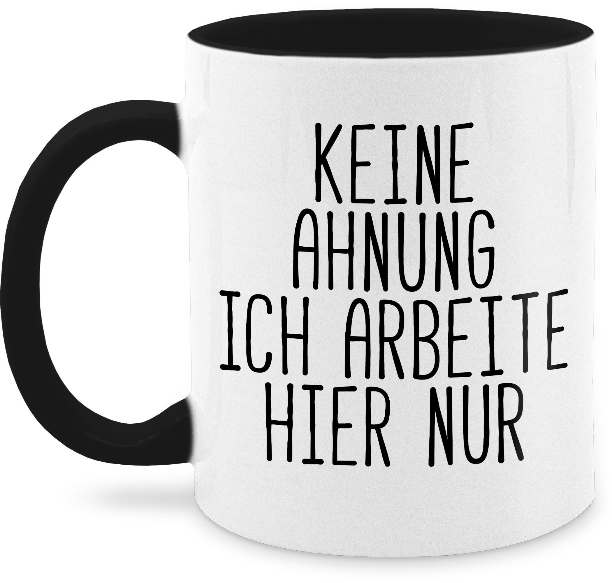 Shirtracer Tasse Keine Ahnung 1 - Statement Sprüche hier ich Kollegen, Keramik, Büro Spruch nur arbeite Schwarz Arbeit