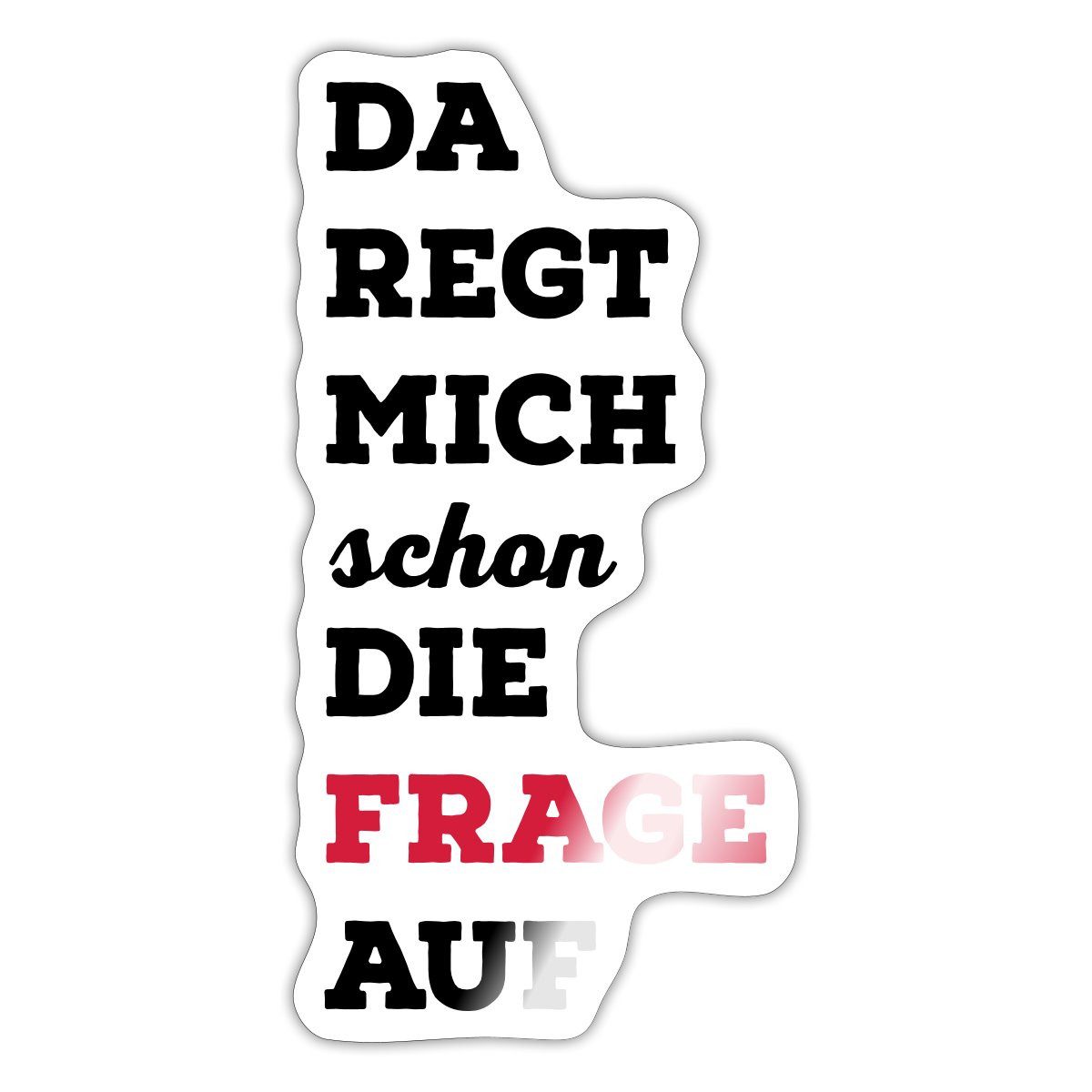 Spreadshirt Aufkleber Da Regt Mich Schon Die Frage Auf Lustiger Spruch Sticker Aufkleber