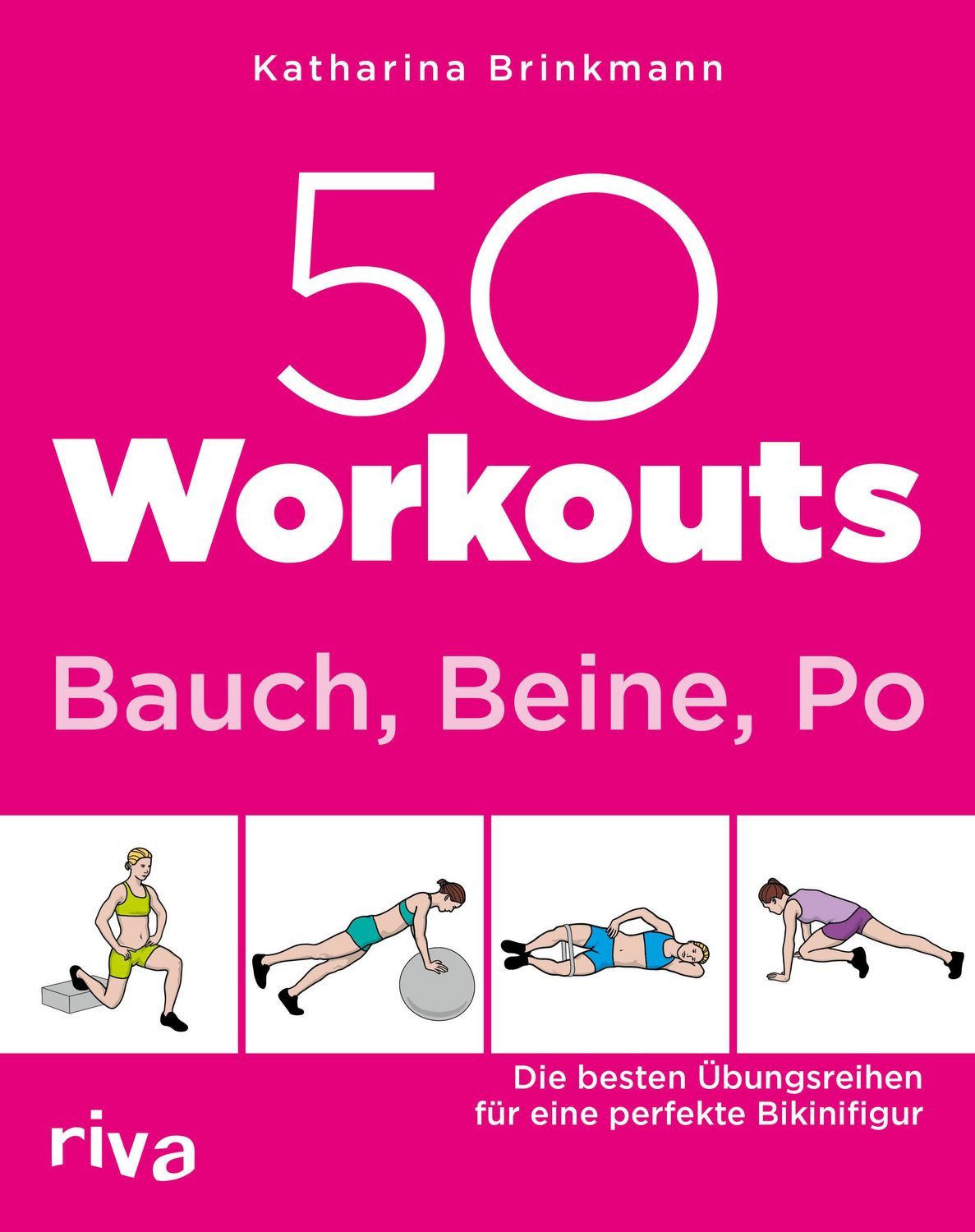 50 Workouts – Bauch, Beine, Po Die besten Übungsreihen für die perfekt / Katharina Brinkmann, Die besten Übungsreihen für die perfekte Bikinifigur