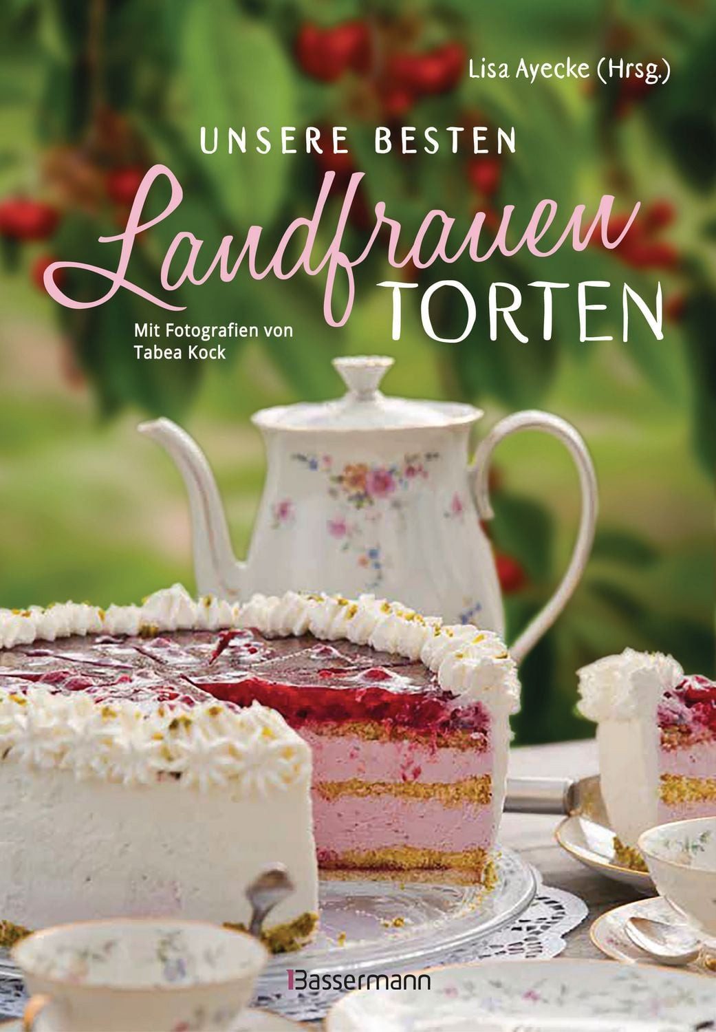Unsere besten Landfrauen-Torten - Die beliebtesten Rezepte aus bäuerli / Lisa Ayecke, X