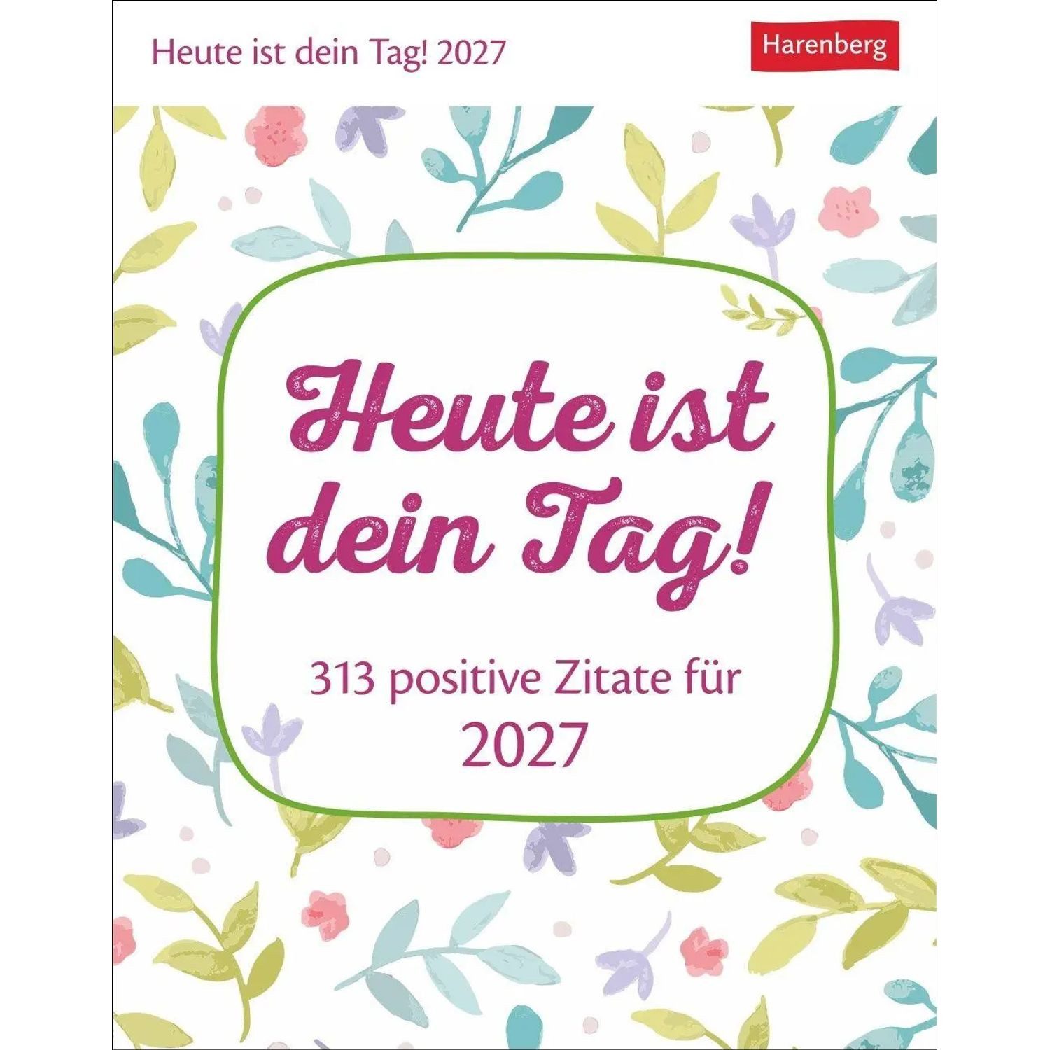 Harenberg Kalender Verlag Abreißkalender Heute ist dein Tag! Tagesabreißkalender 2027 - 313 positive Zitate...