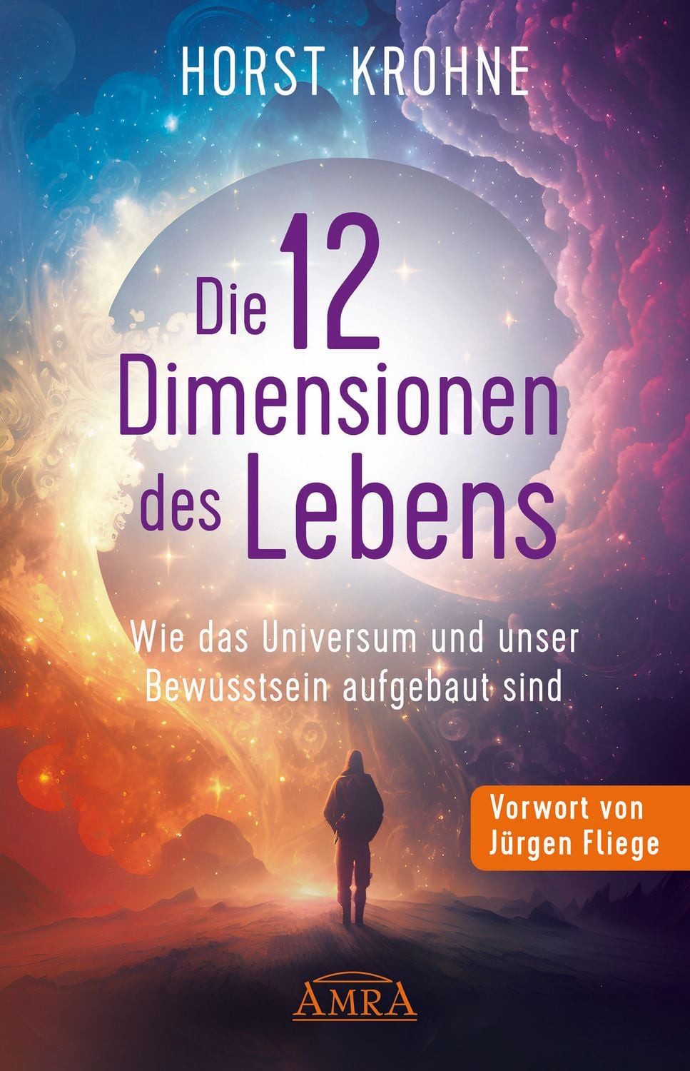 DIE 12 DIMENSIONEN DES LEBENS: Wie das Universum und unser Bewusstsein / Horst Krohne, Wie das Universum und unser Bewusstsein aufgebaut sind