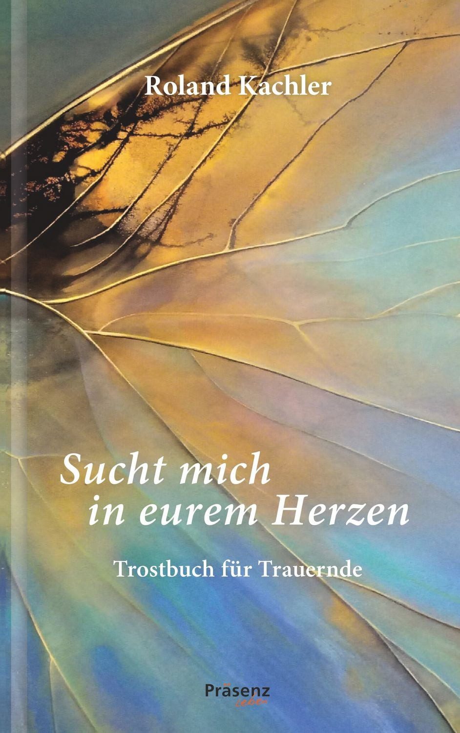 Sucht mich in eurem Herzen / Roland Kachler