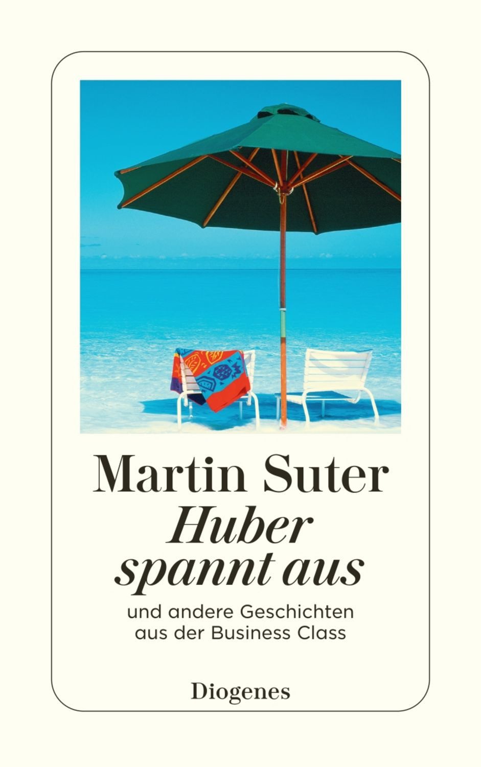 Huber spannt aus / Martin Suter, und andere Geschichten aus der Business Class
