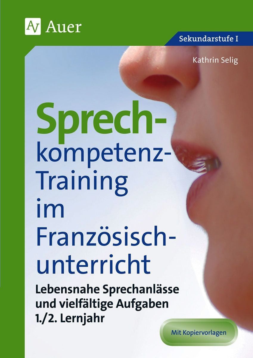 Sprechkompetenz-Training Französisch Lernjahr 1-2 / Kathrin Selig, Lebensnahe Sprechanlässe und vielfältige Aufgaben (5. bis 10. Klasse)