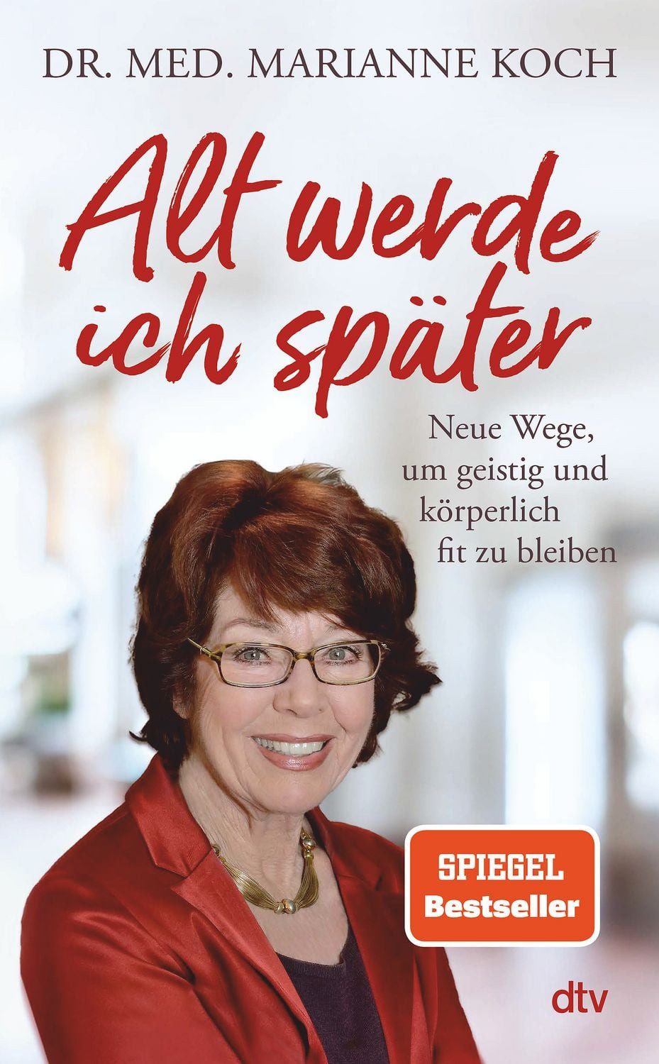 Alt werde ich später / Marianne Koch, Neue Wege, um geistig und körperlich fit zu bleiben, Der Bestseller zum Thema jung bleiben