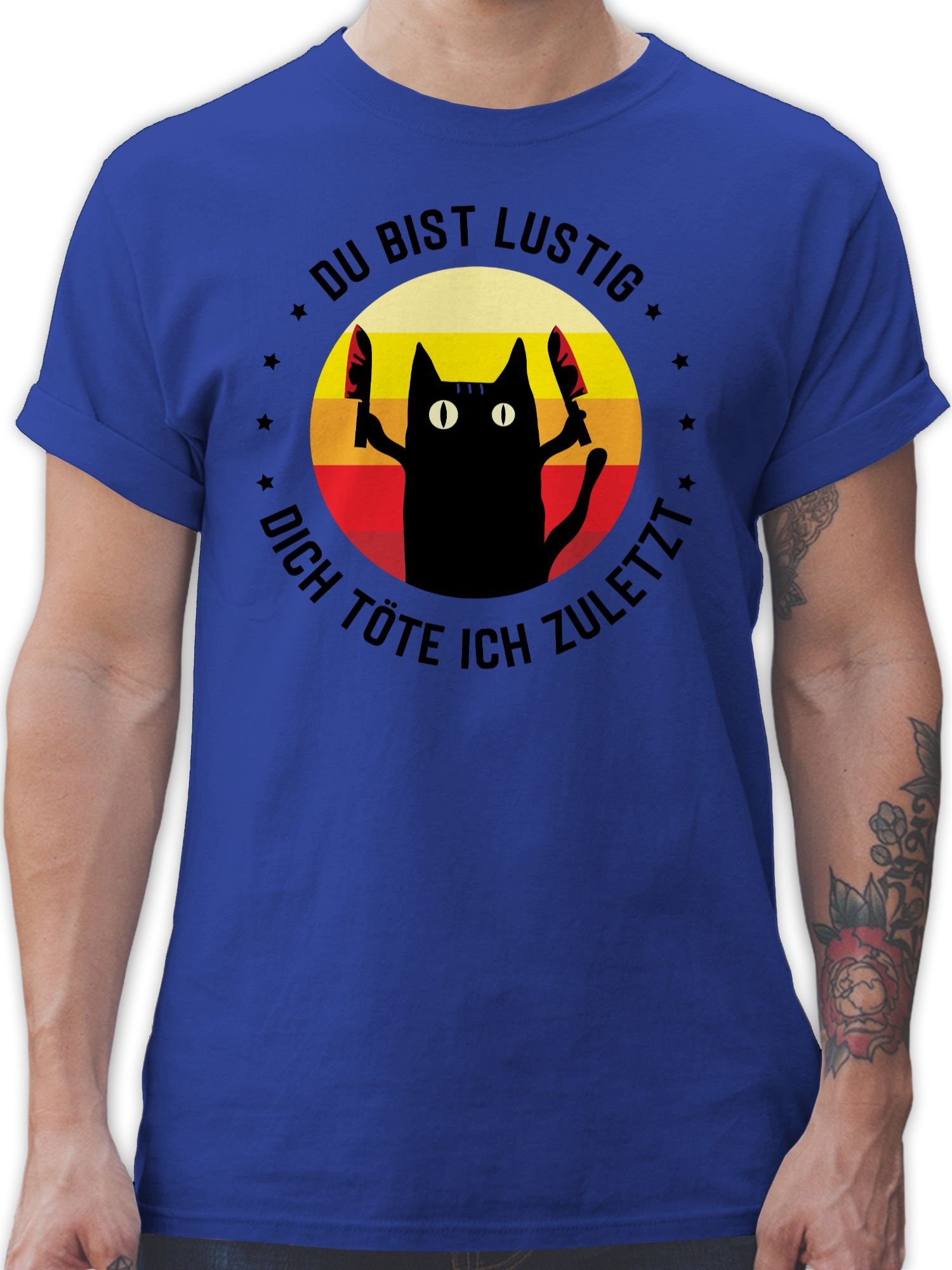 Shirtracer T-Shirt Du bist lustig dich töte ich zuletzt Katze schwarz Sprüche Statement mit Spruch 03 Royalblau