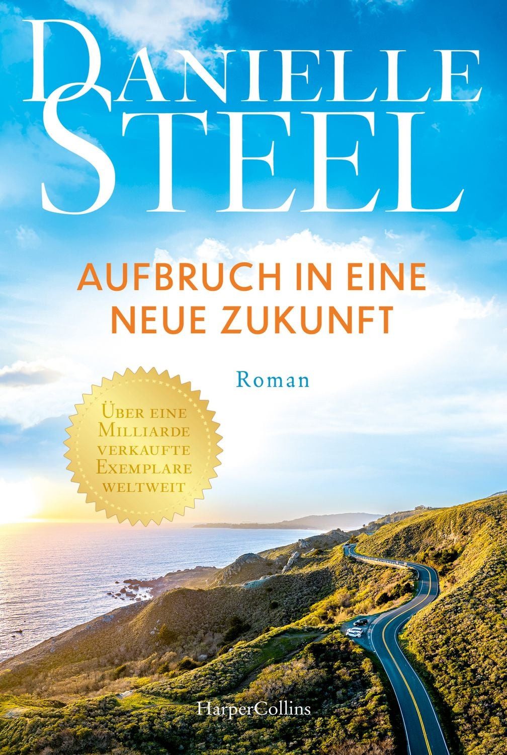 Aufbruch in eine neue Zukunft / Danielle Steel, Roman, Die internationale Bestsellerautorin mit mehr als eine Milliarde verkauften Exemplaren weltweit, Ein Roman voller Hoffnung und einer neuen Chance auf Glück