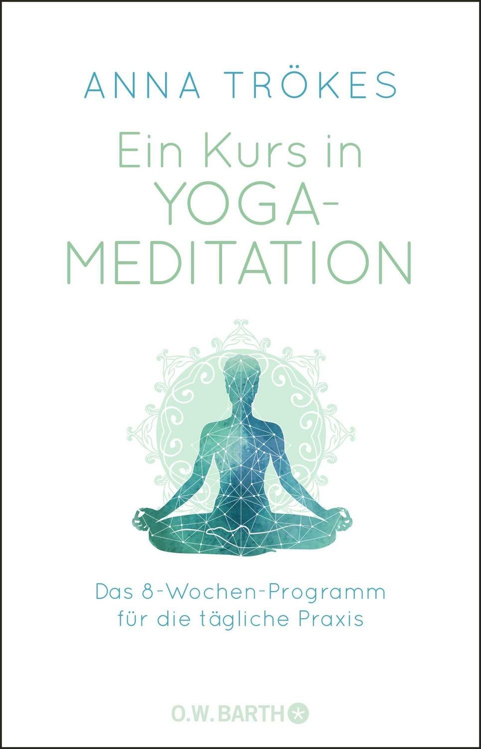 Ein Kurs in Yoga-Meditation / Anna Trökes