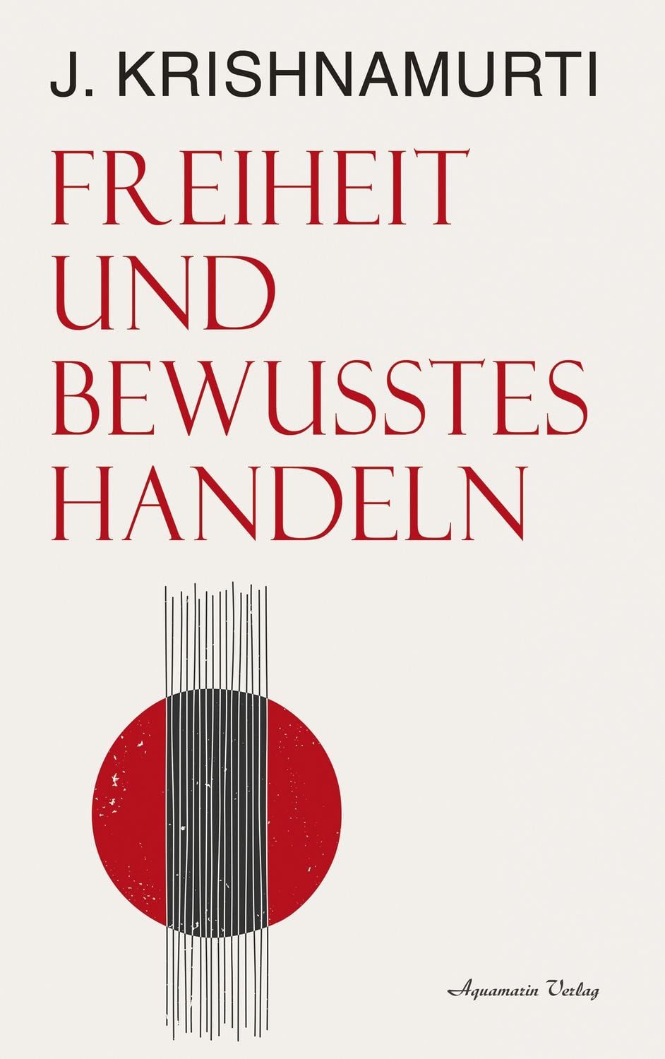 Freiheit und bewusstes Handeln / Jiddu Krishnamurti